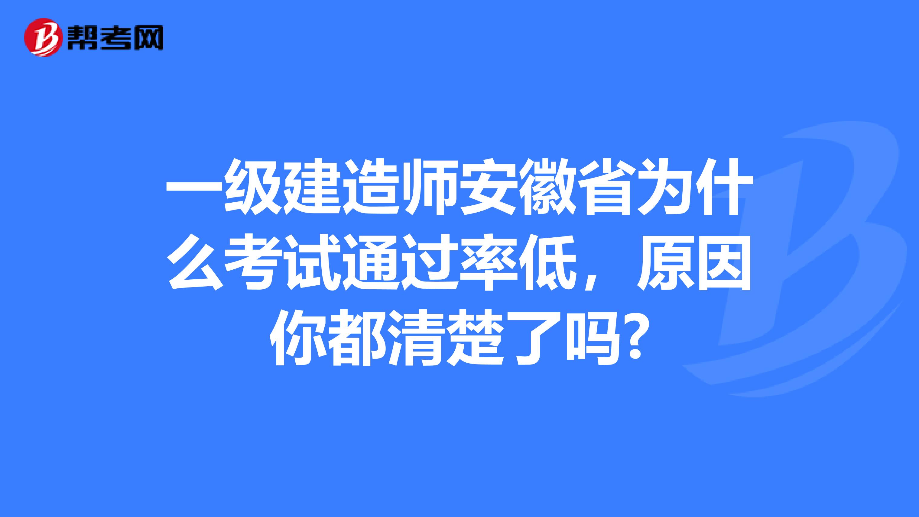 一级建造师安徽省为什么考试通过率低，原因你都清楚了吗?