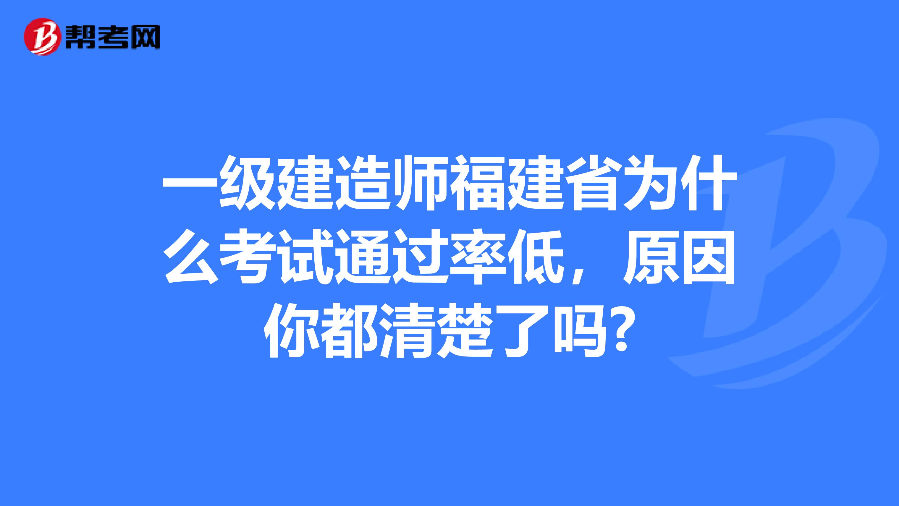 一级建造师福建省为什么考试通过率低，原因你都清楚了吗?