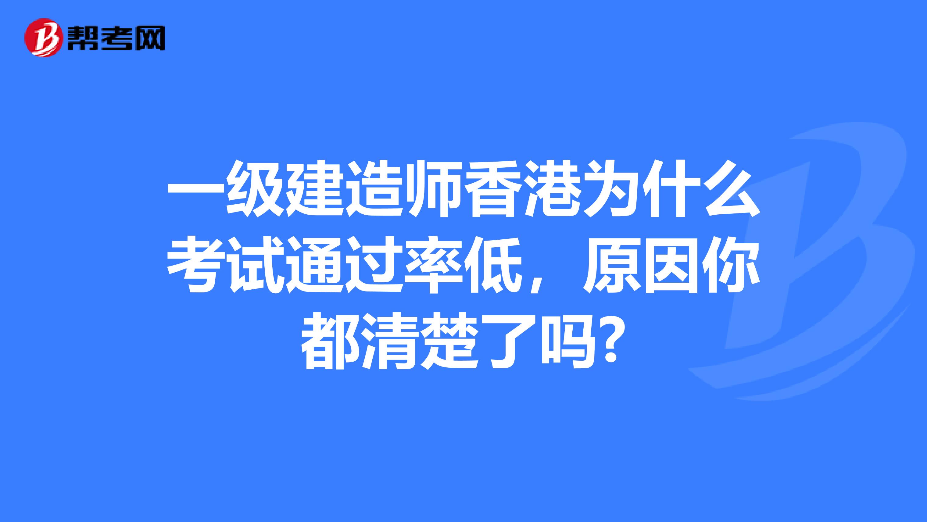 一级建造师香港为什么考试通过率低，原因你都清楚了吗?