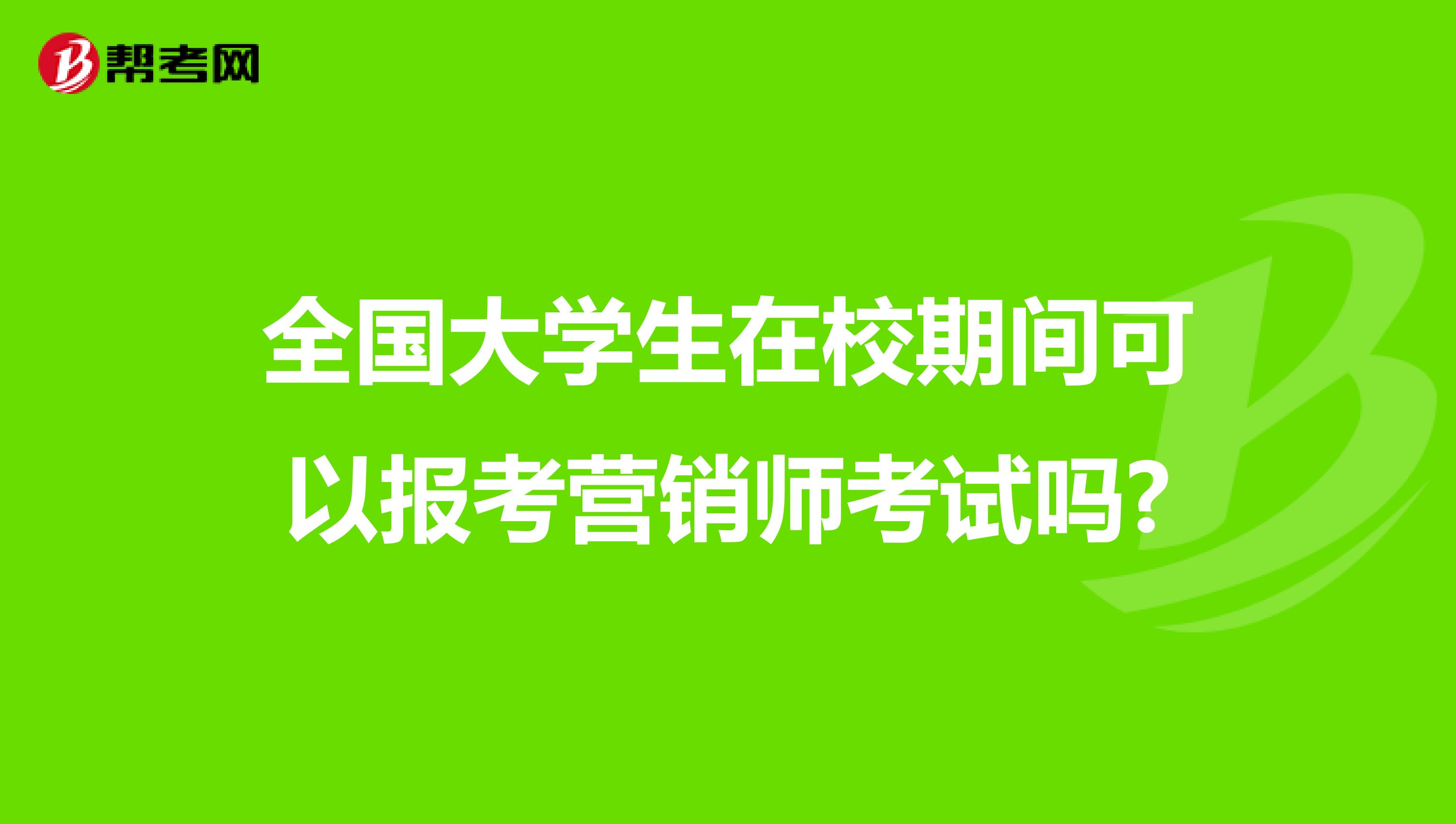 全国大学生在校期间可以报考营销师考试吗?