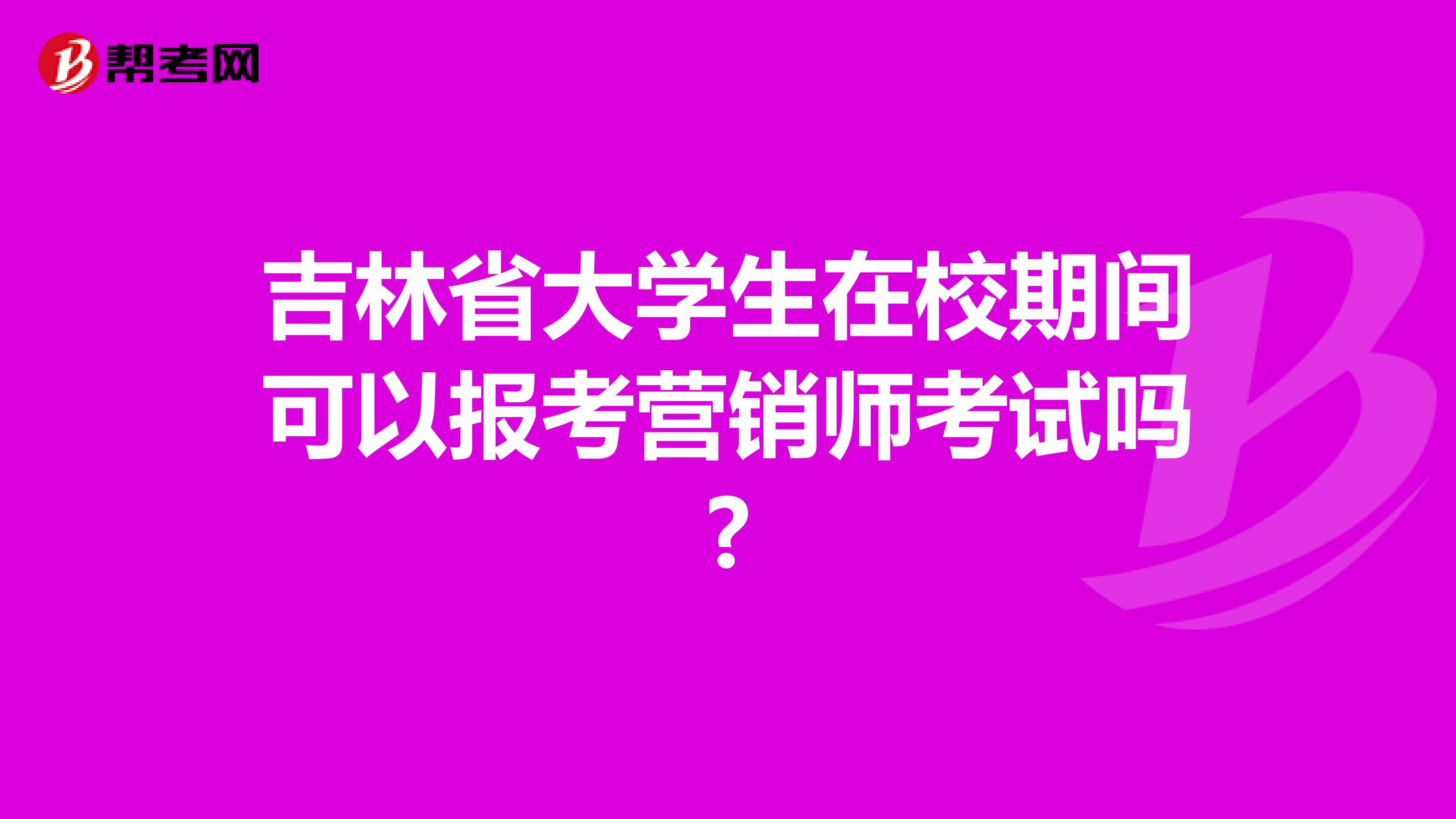 吉林省大学生在校期间可以报考营销师考试吗?