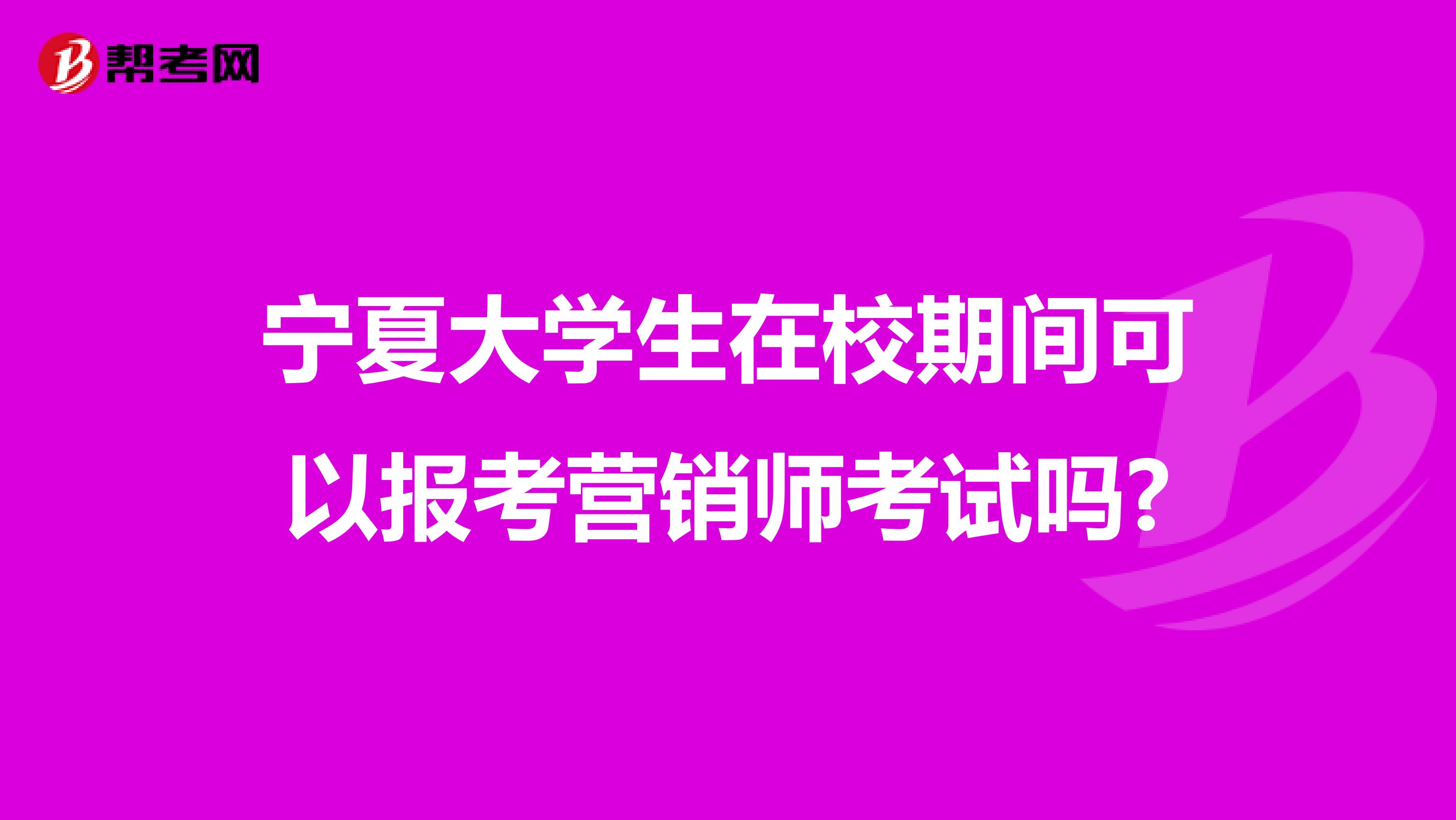 宁夏大学生在校期间可以报考营销师考试吗?