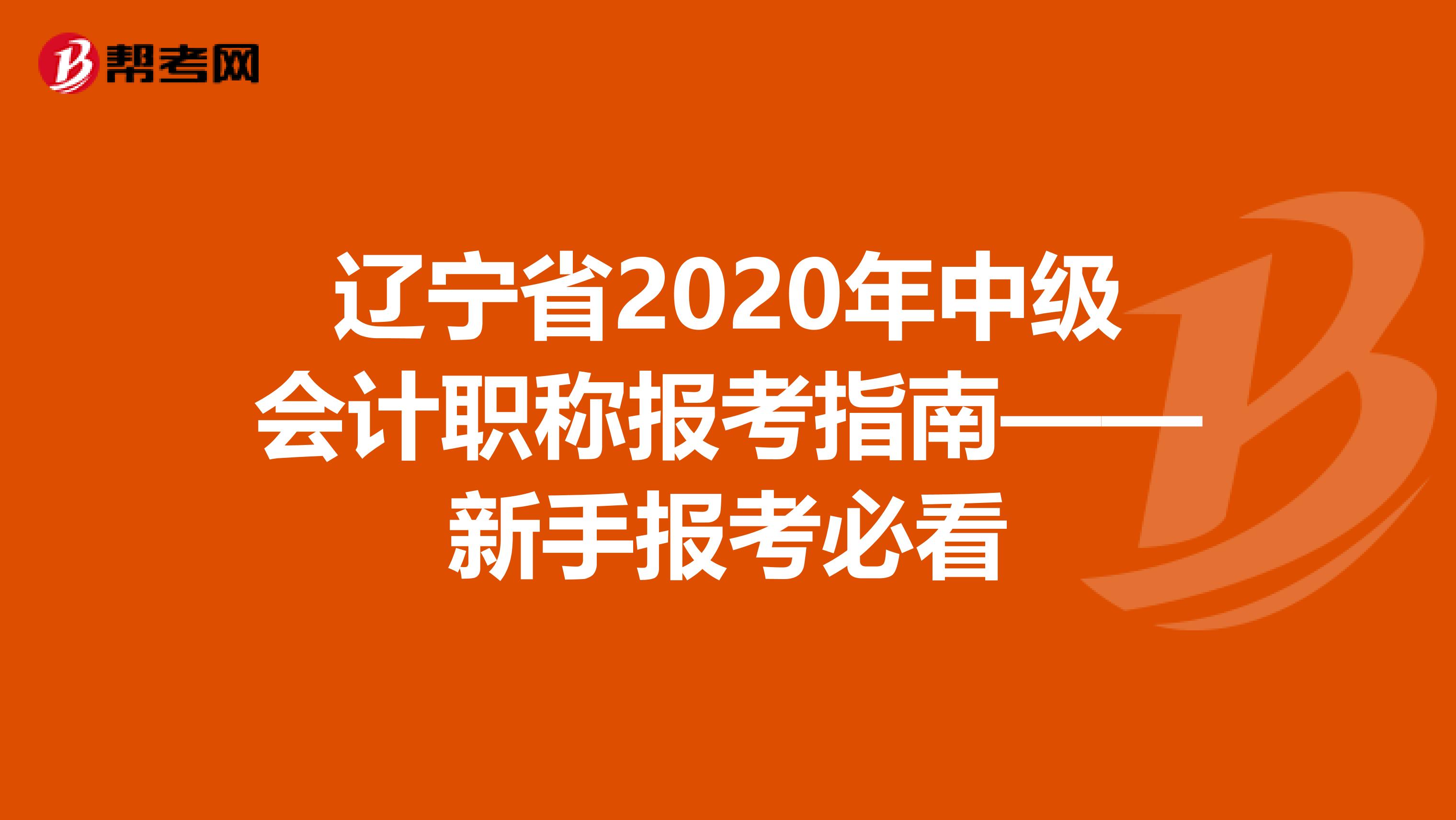 辽宁省2020年中级会计职称报考指南——新手报考必看