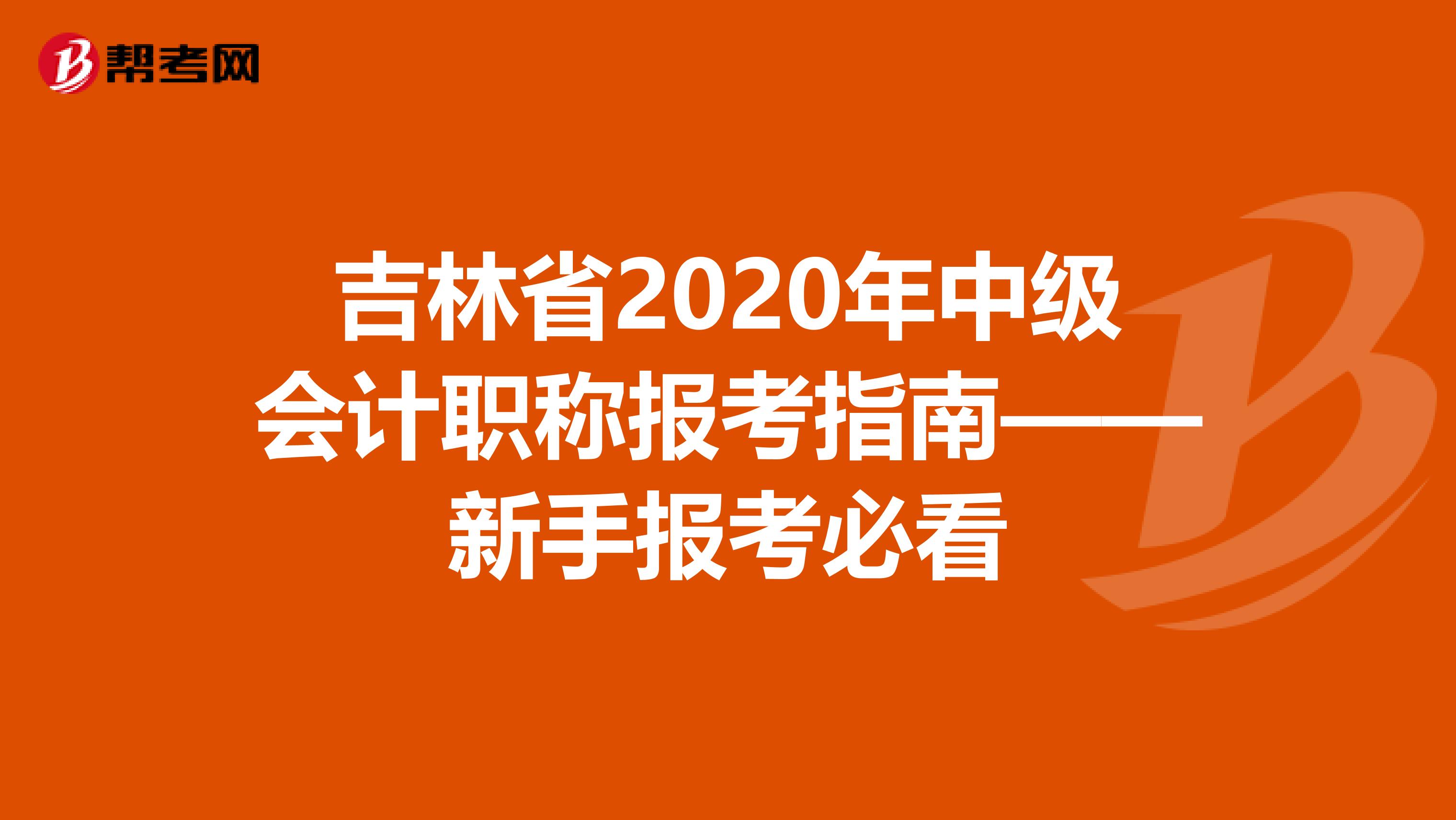 吉林省2020年中级会计职称报考指南——新手报考必看