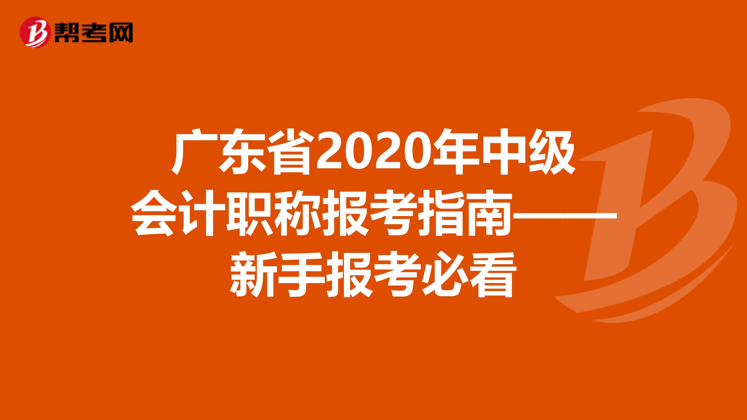 广东省2020年中级会计职称报考指南——新手报考必看