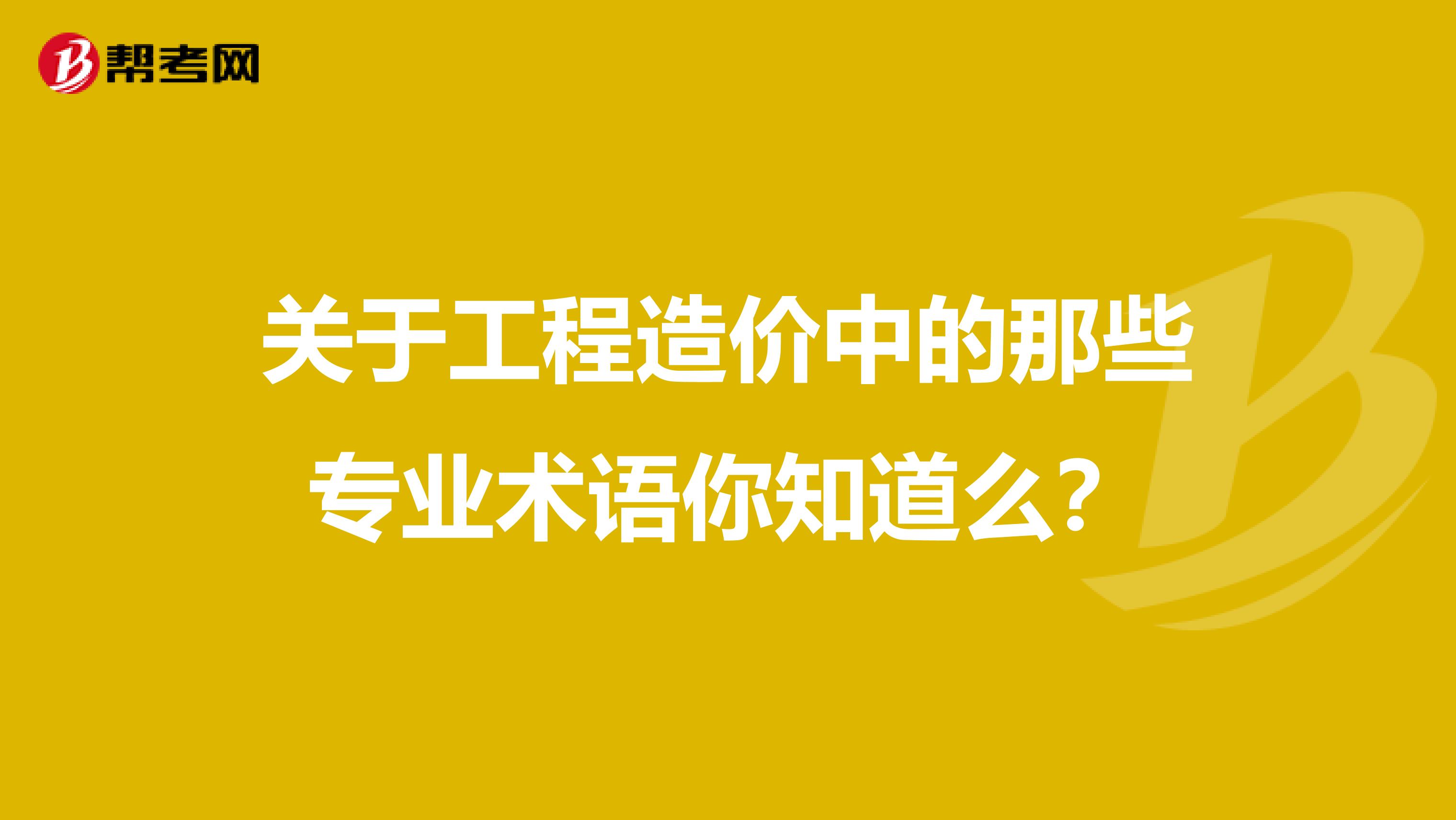 关于工程造价中的那些专业术语你知道么？