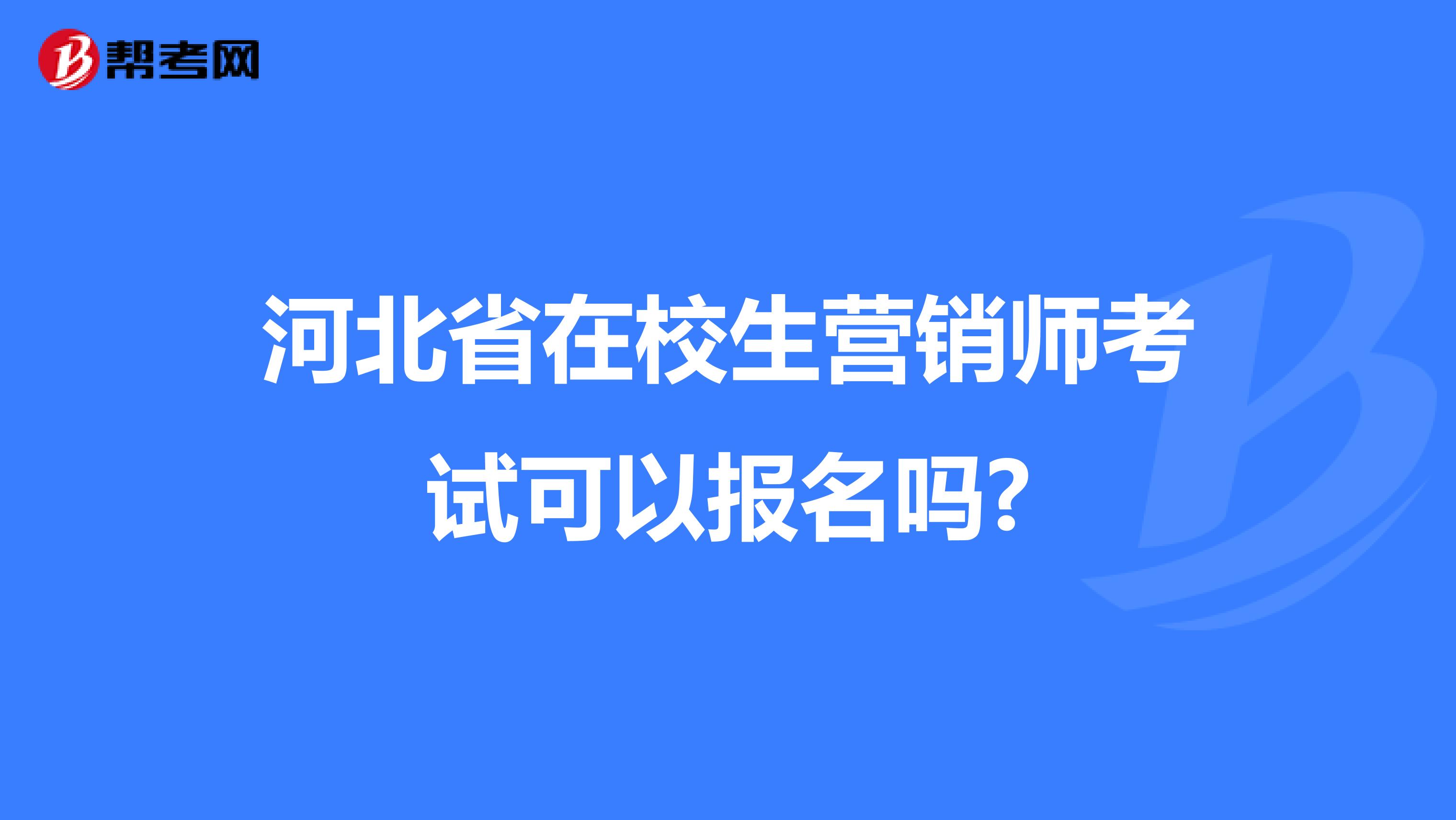 河北省在校生营销师考试可以报名吗?
