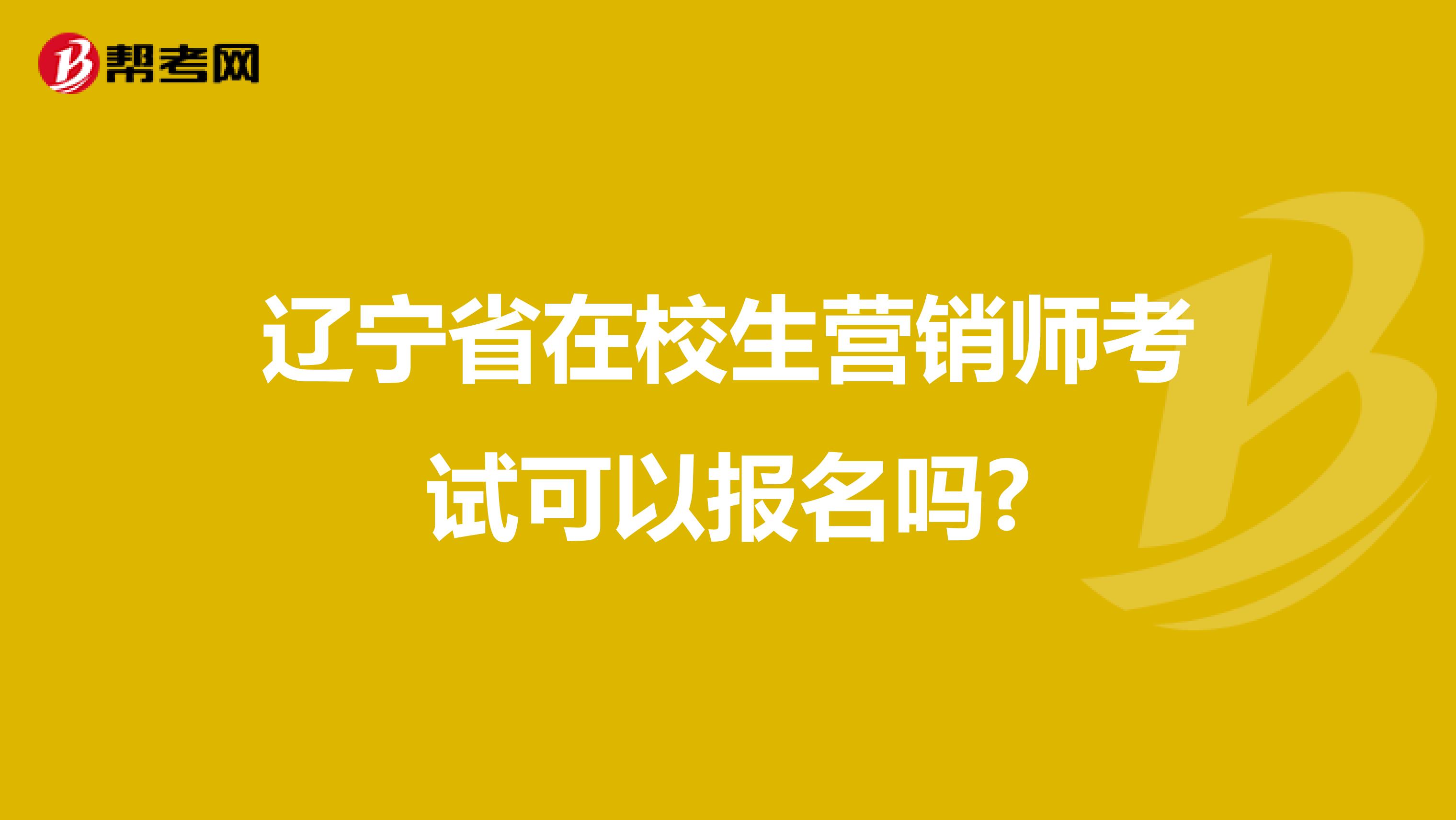辽宁省在校生营销师考试可以报名吗?