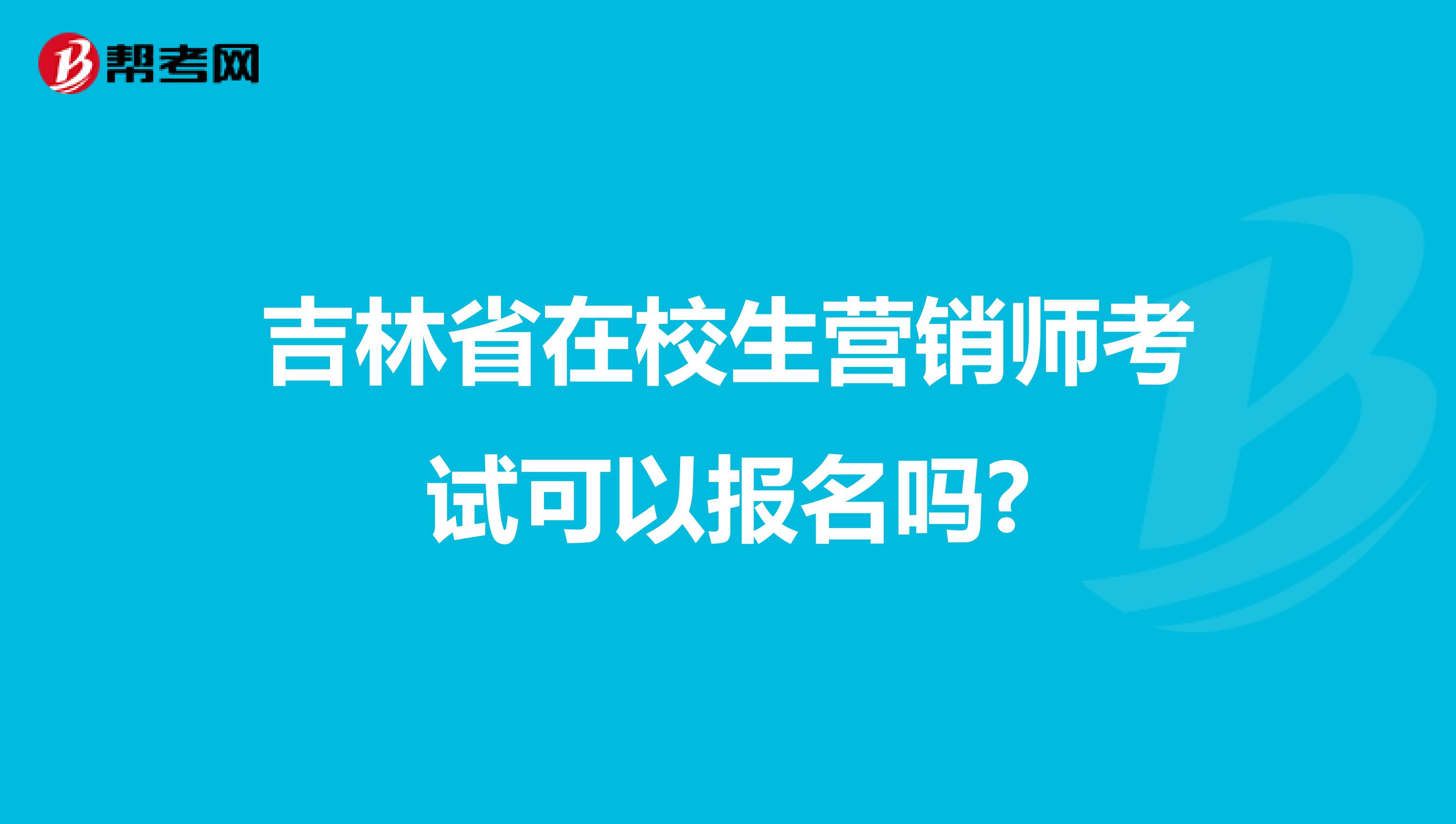 吉林省在校生营销师考试可以报名吗?