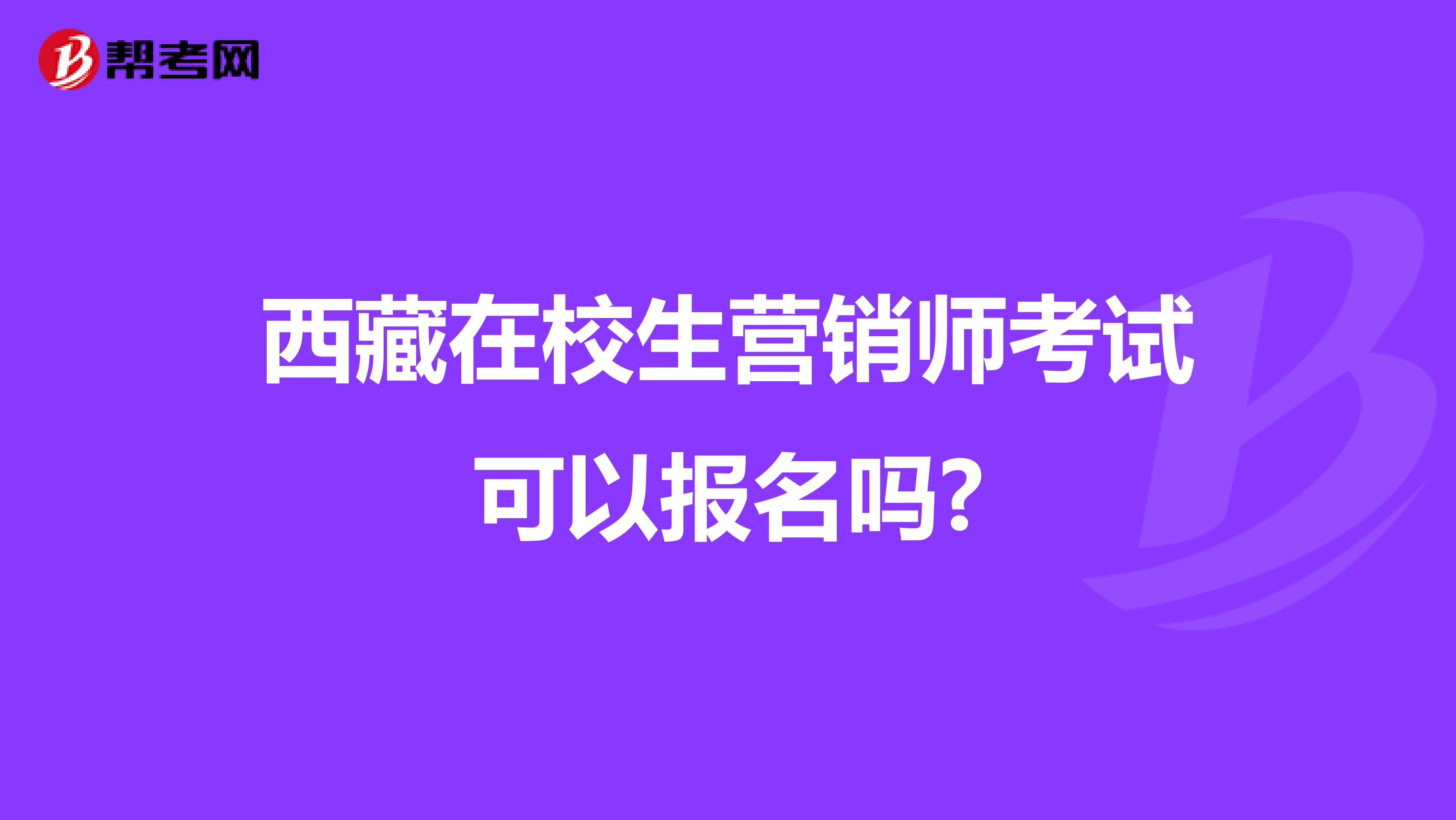 西藏在校生营销师考试可以报名吗?