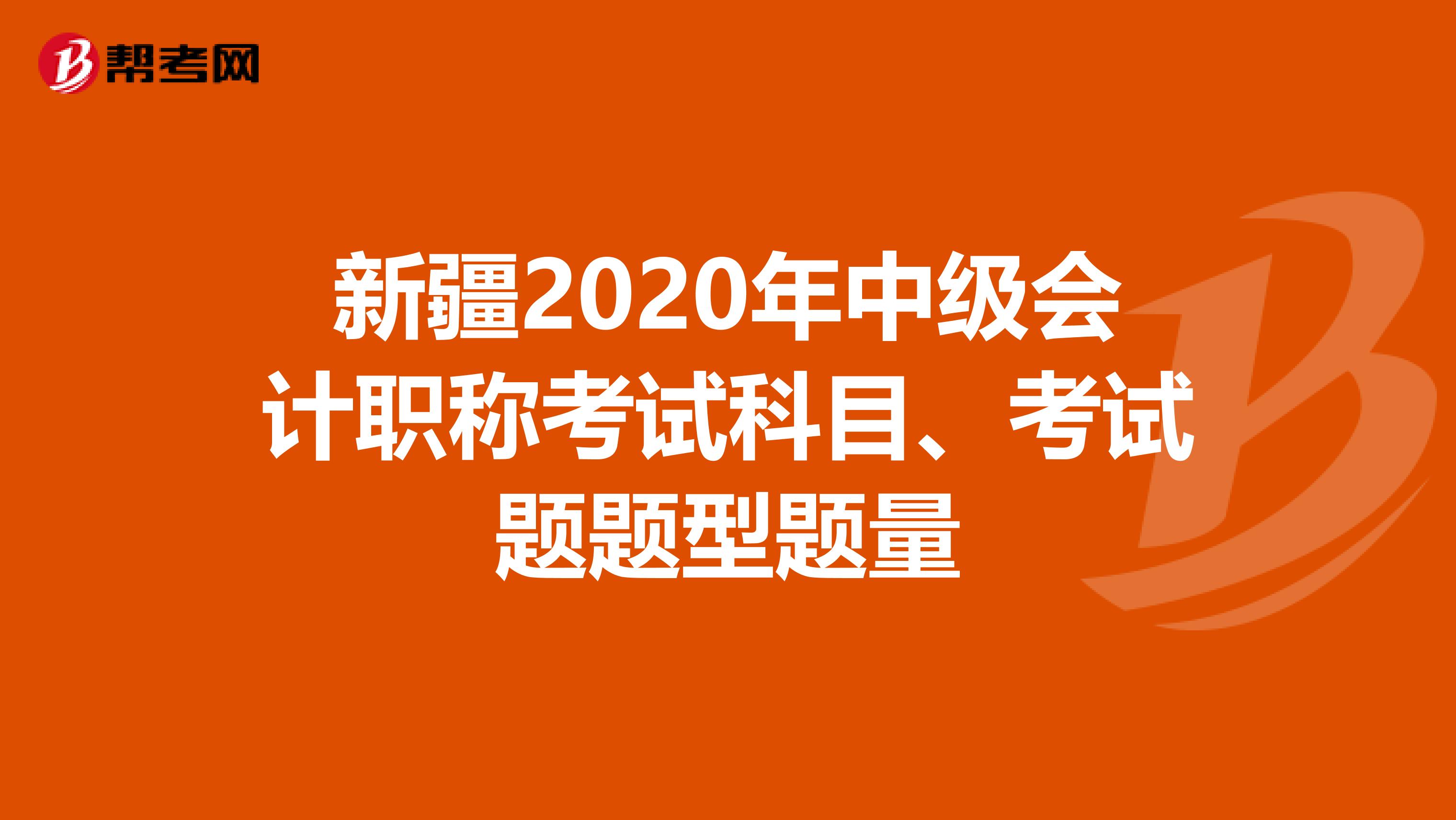 新疆2020年中级会计职称考试科目、考试题题型题量