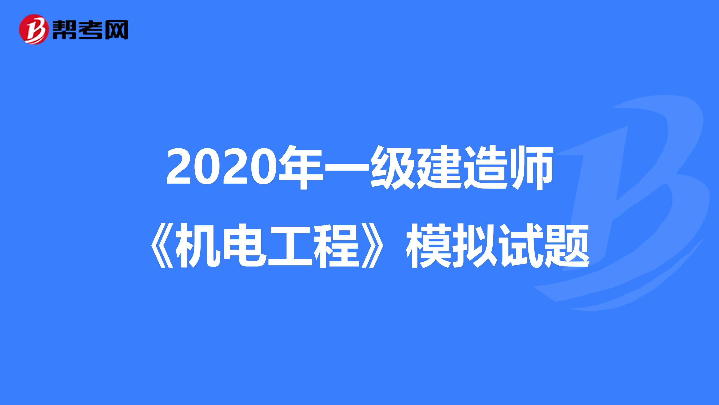 2020年一级建造师《机电工程》模拟试题