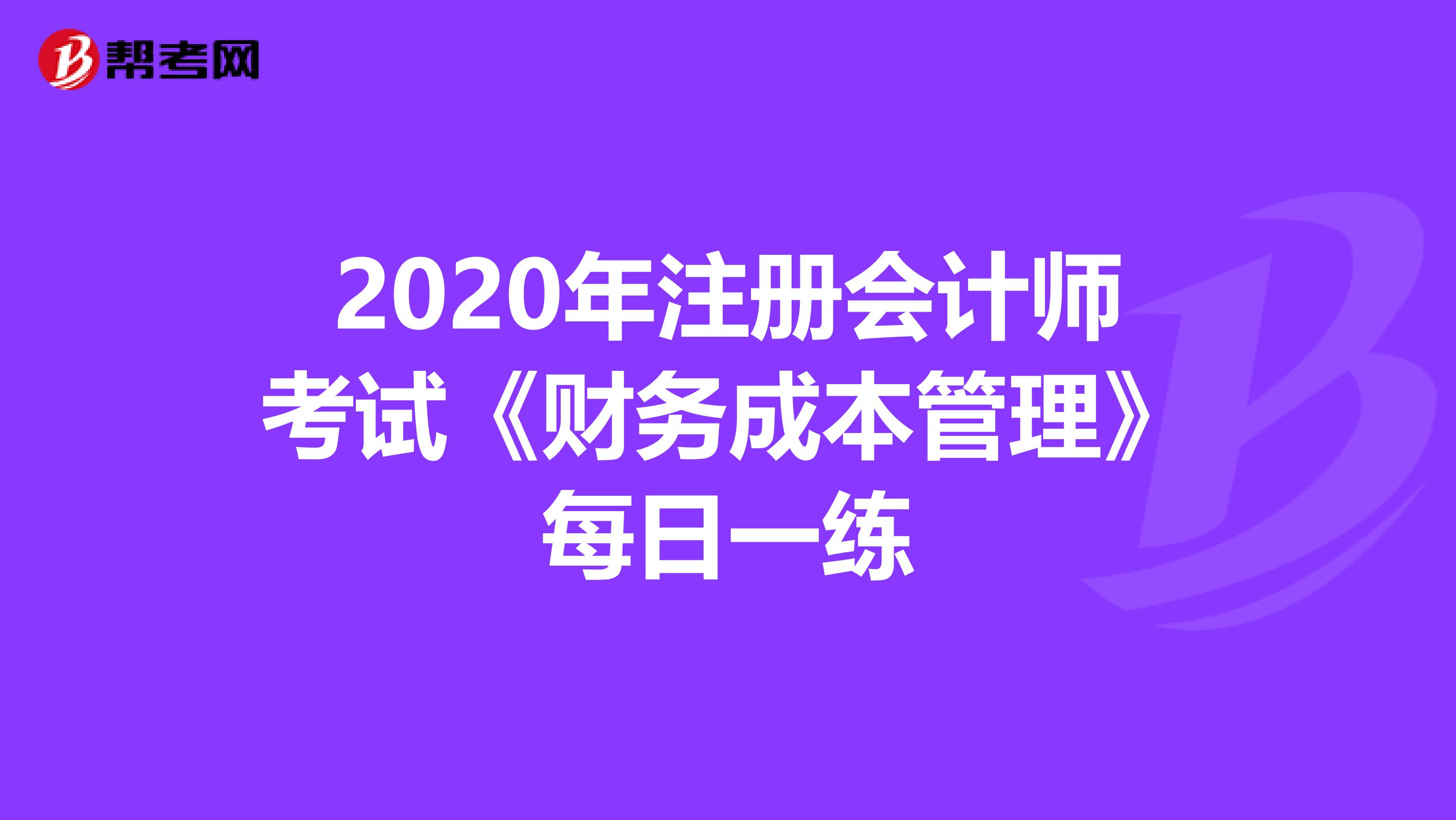 2020年注冊會計師考試《財務(wù)成本管理》每日一練