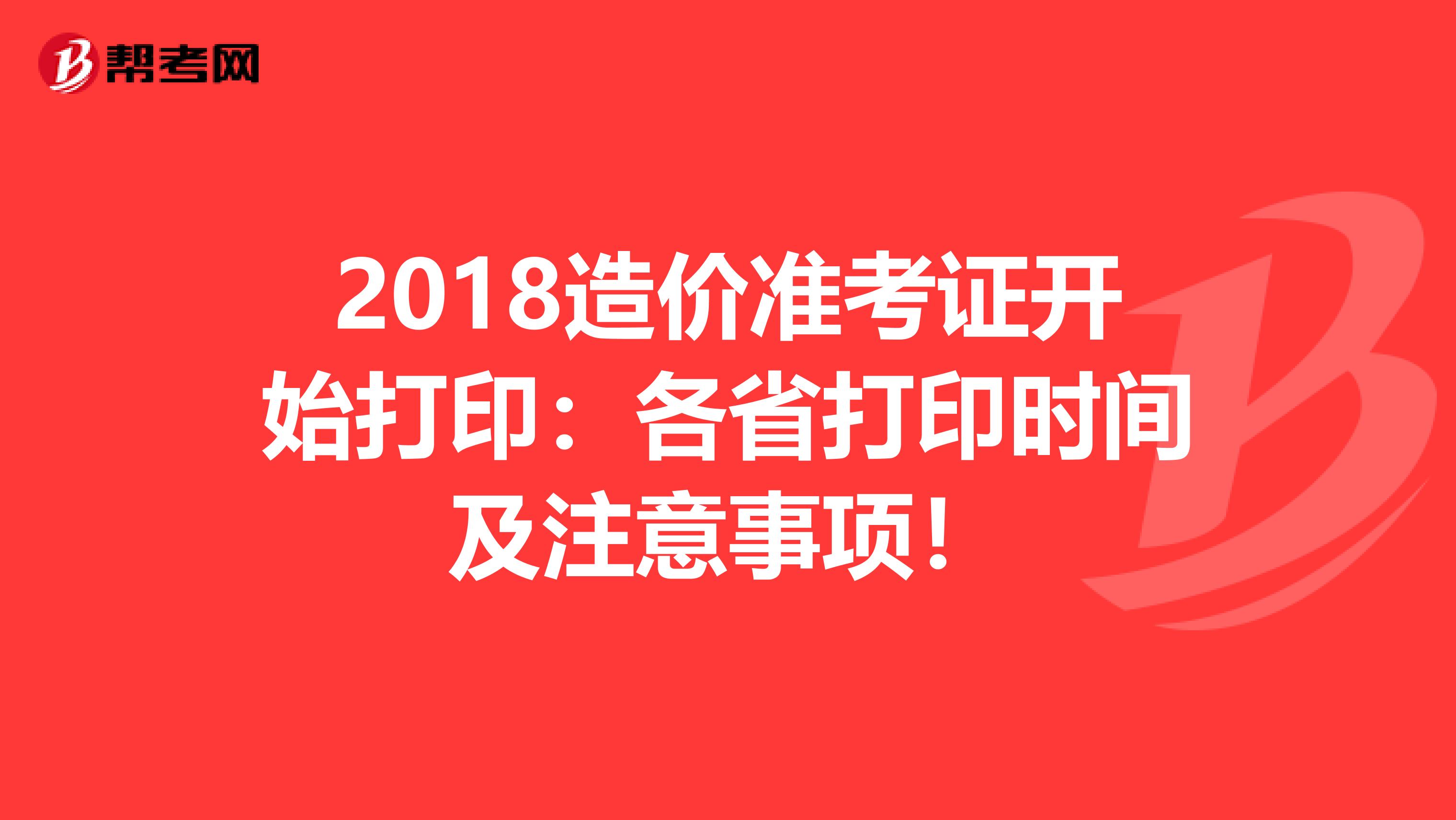 2018造价准考证开始打印：各省打印时间及注意事项！