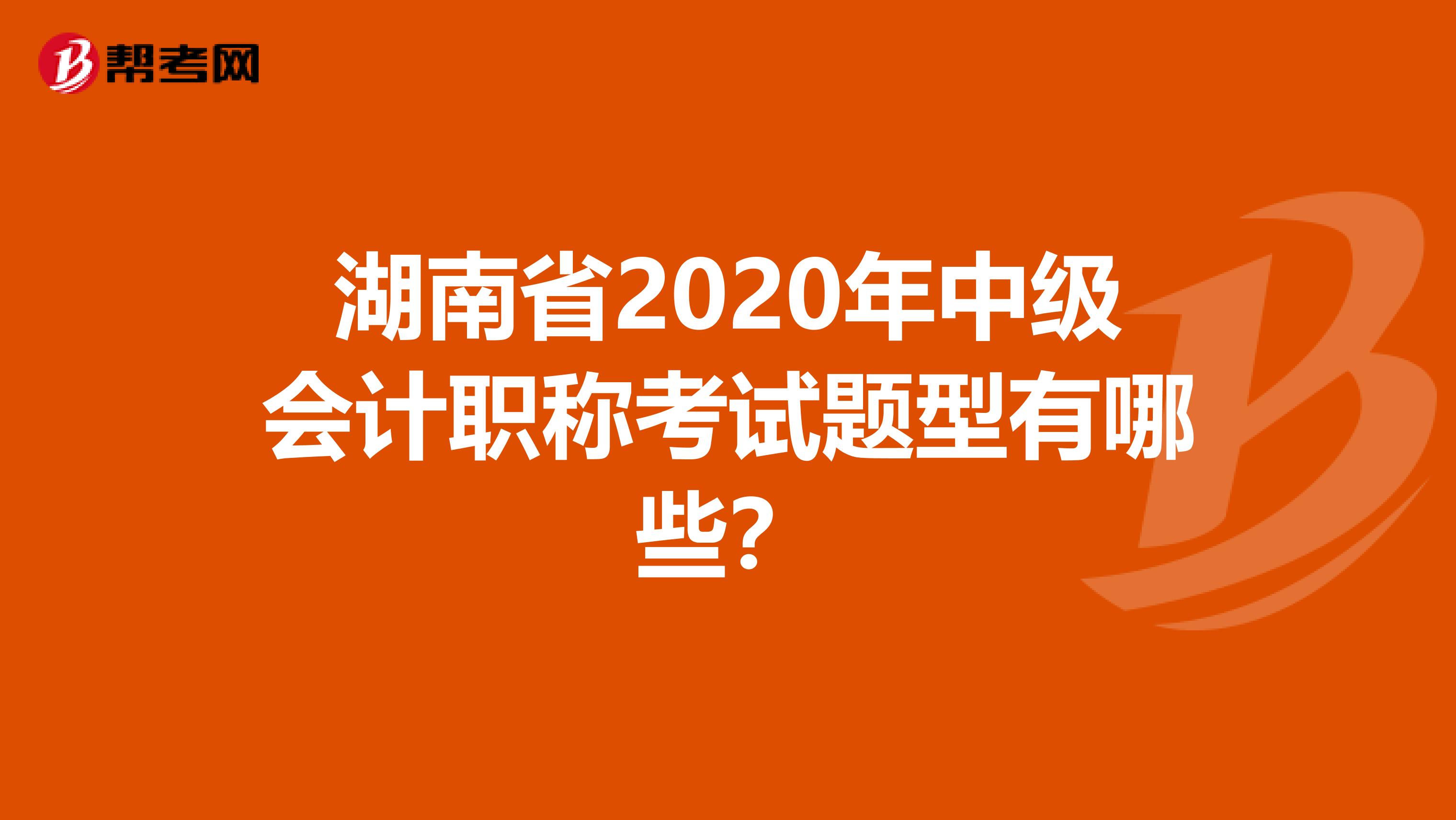 湖南省2020年中级会计职称考试题型有哪些？