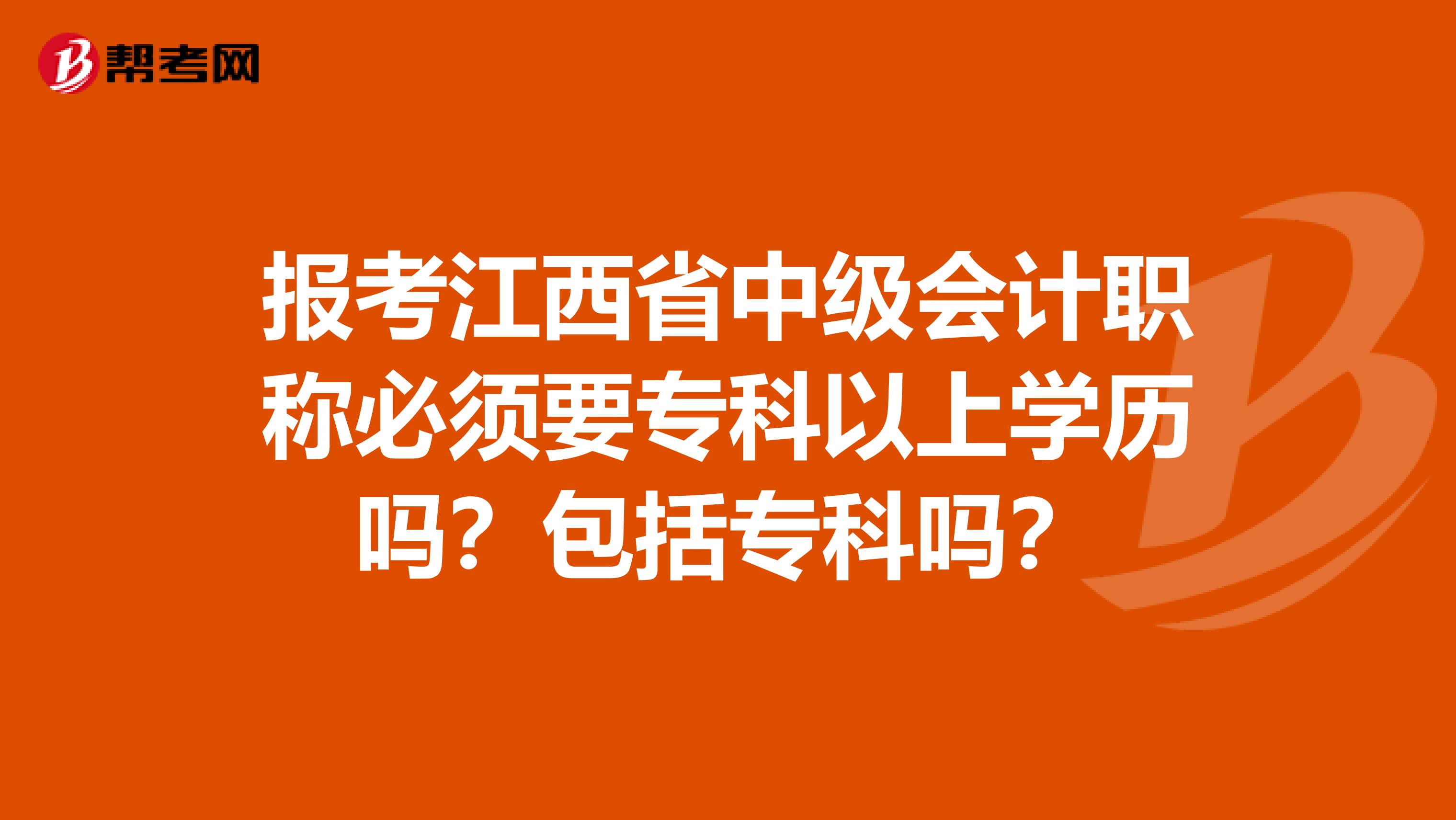 报考江西省中级会计职称必须要专科以上学历吗？包括专科吗？