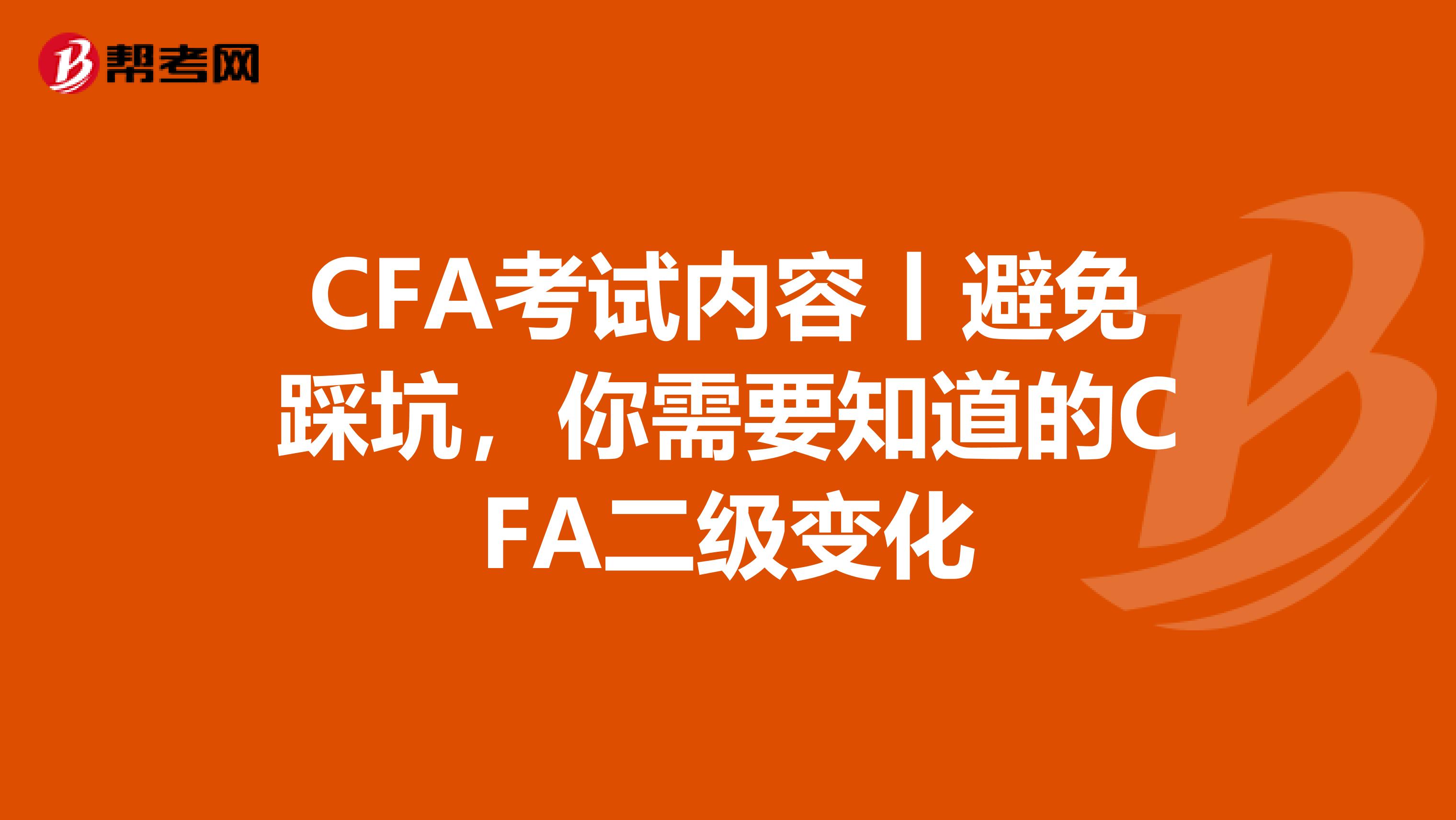 CFA考试内容丨避免踩坑，你需要知道的CFA二级变化