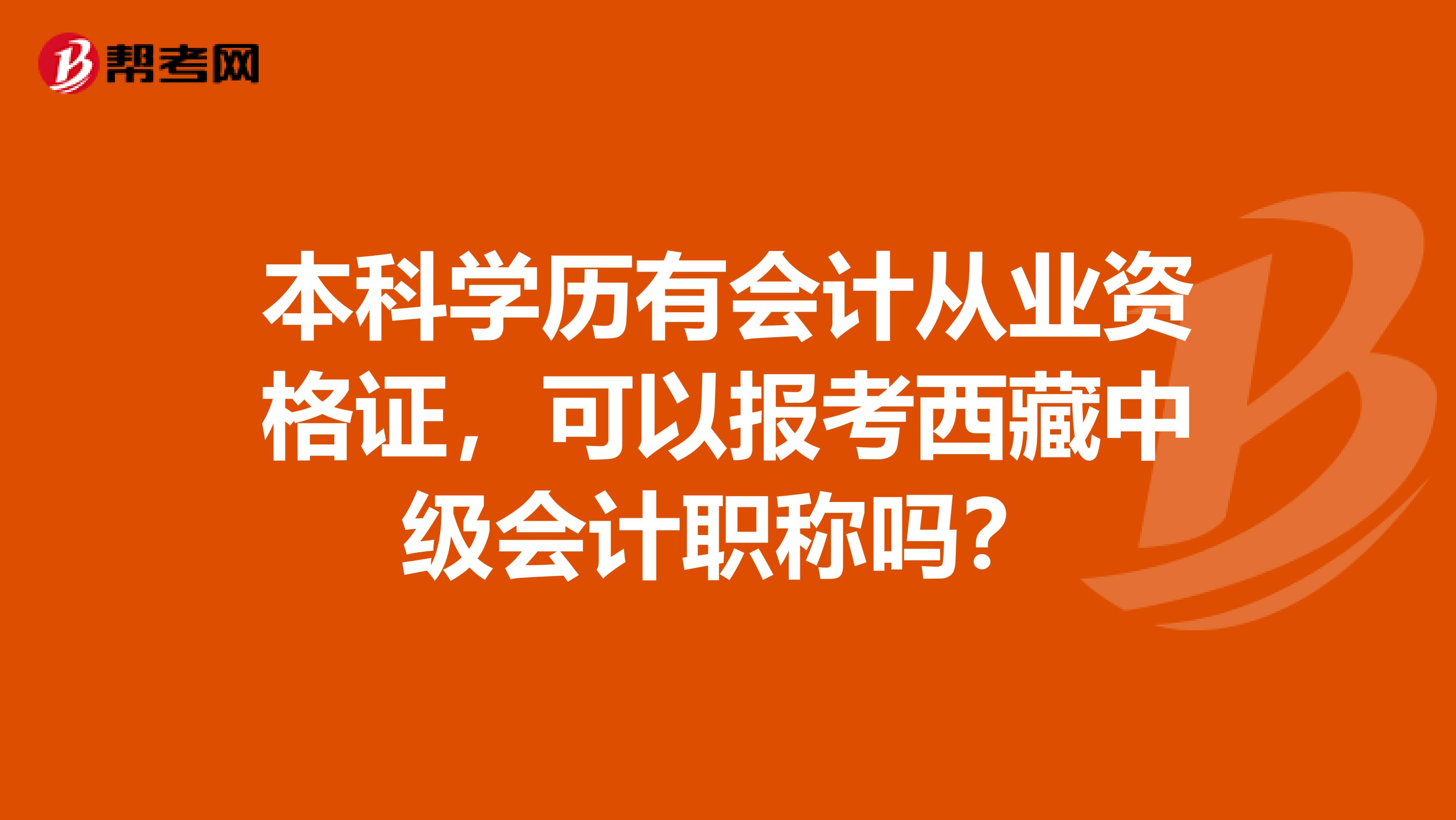 本科学历有会计从业资格证，可以报考西藏中级会计职称吗？