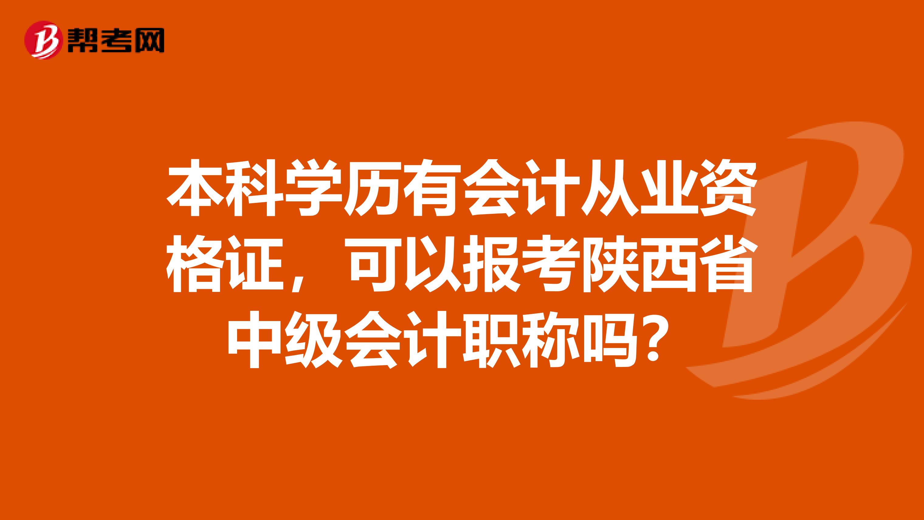 本科學(xué)歷有會計從業(yè)資格證，可以報考陜西省中級會計職稱嗎？