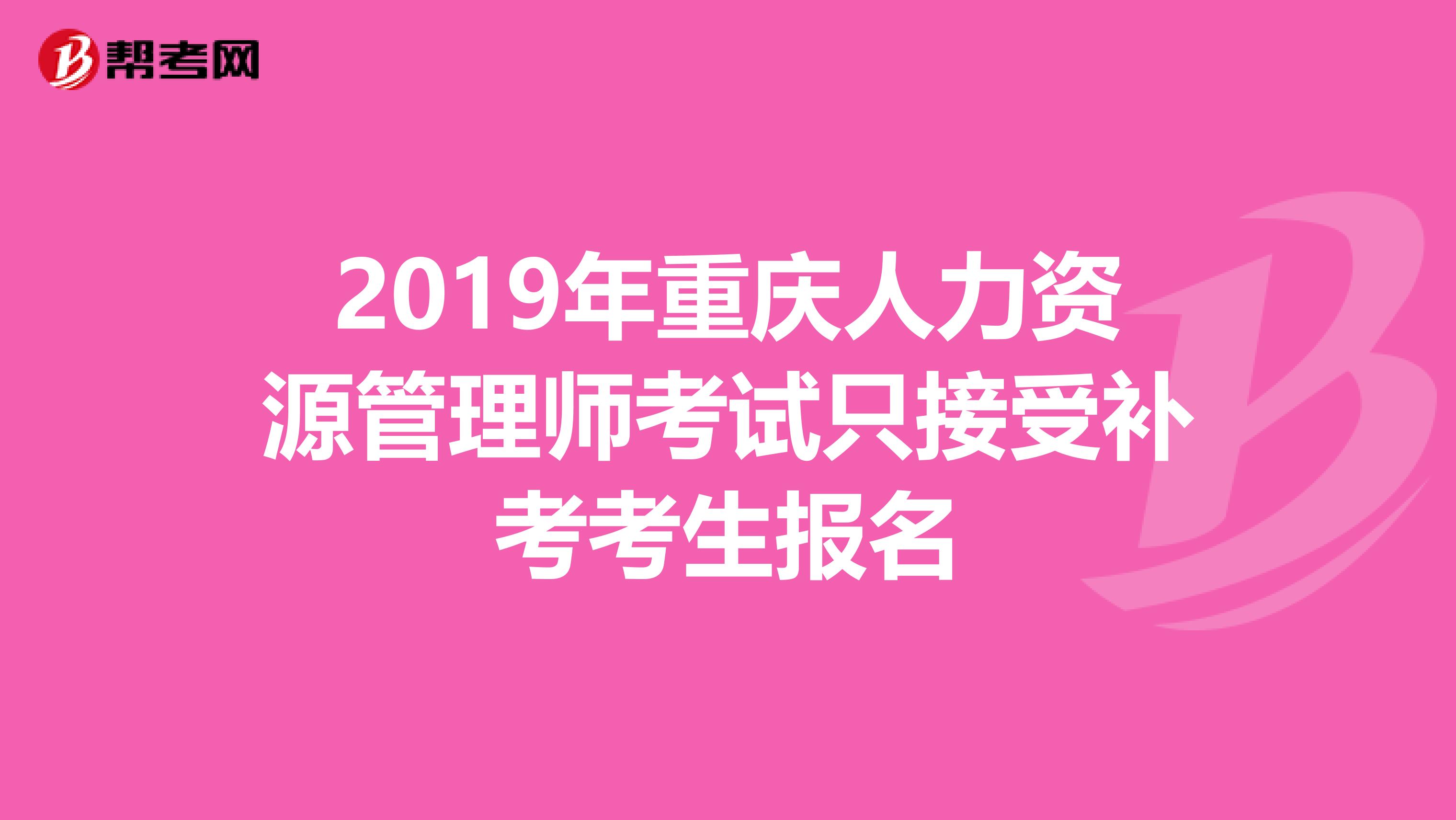 2019年重庆人力资源管理师考试只接受补考考生报名