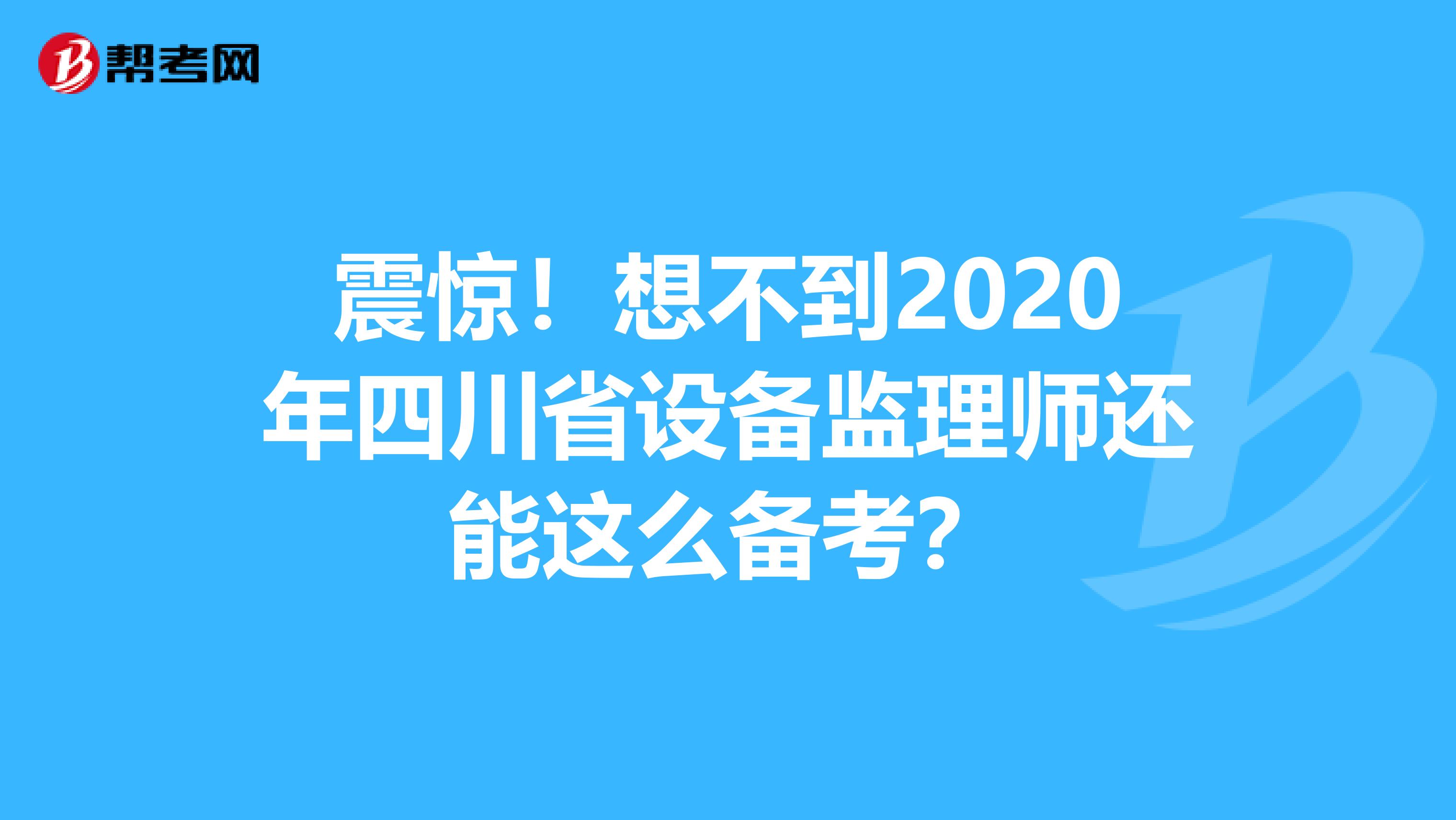 震惊！想不到2020年四川省设备监理师还能这么备考？