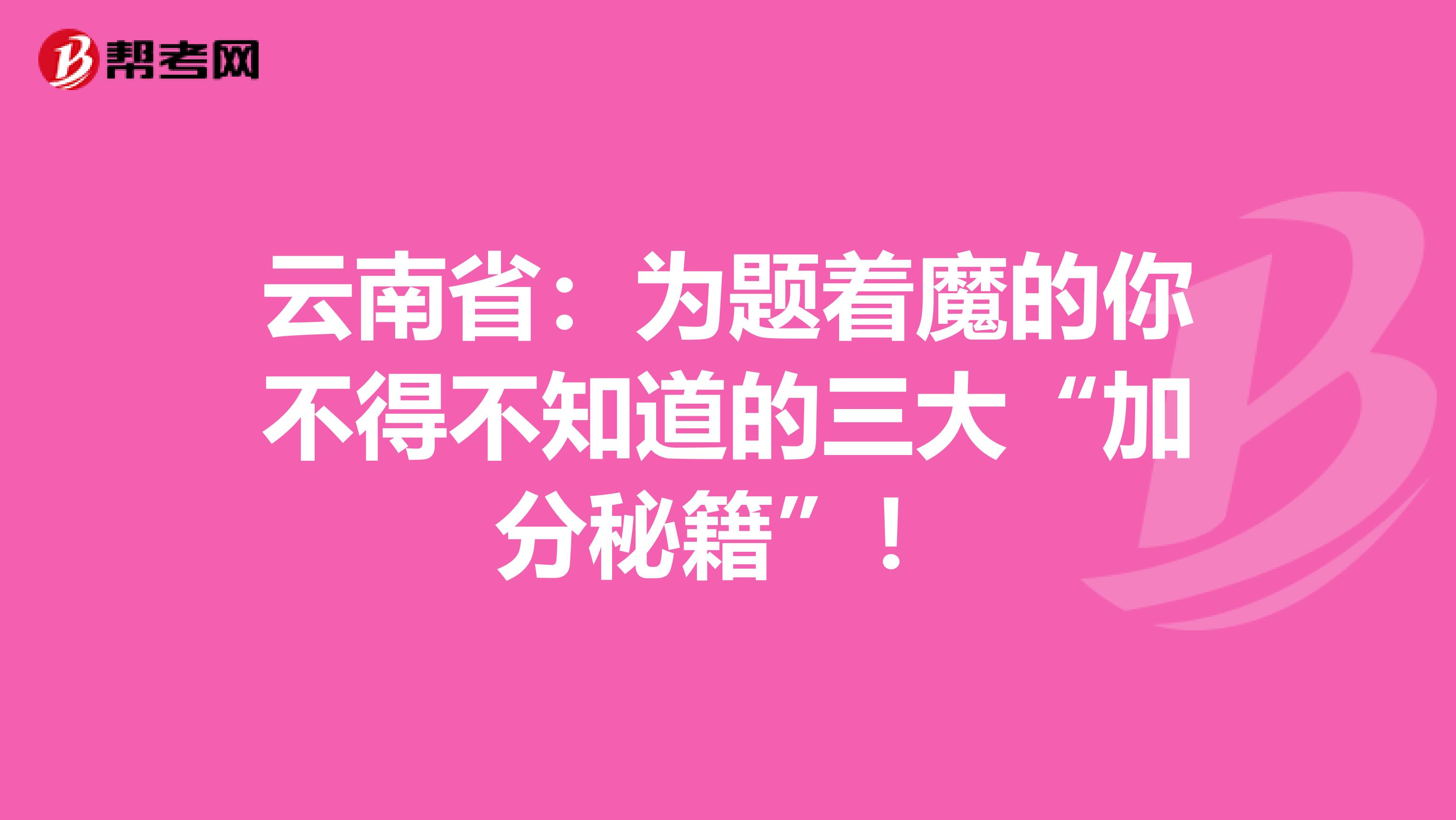 云南省：为题着魔的你不得不知道的三大“加分秘籍”！