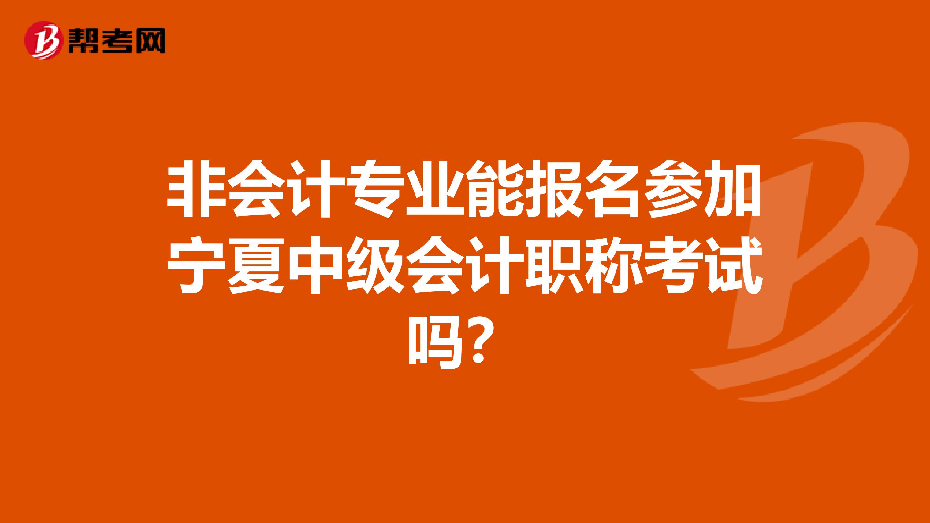 非会计专业能报名参加宁夏中级会计职称考试吗？