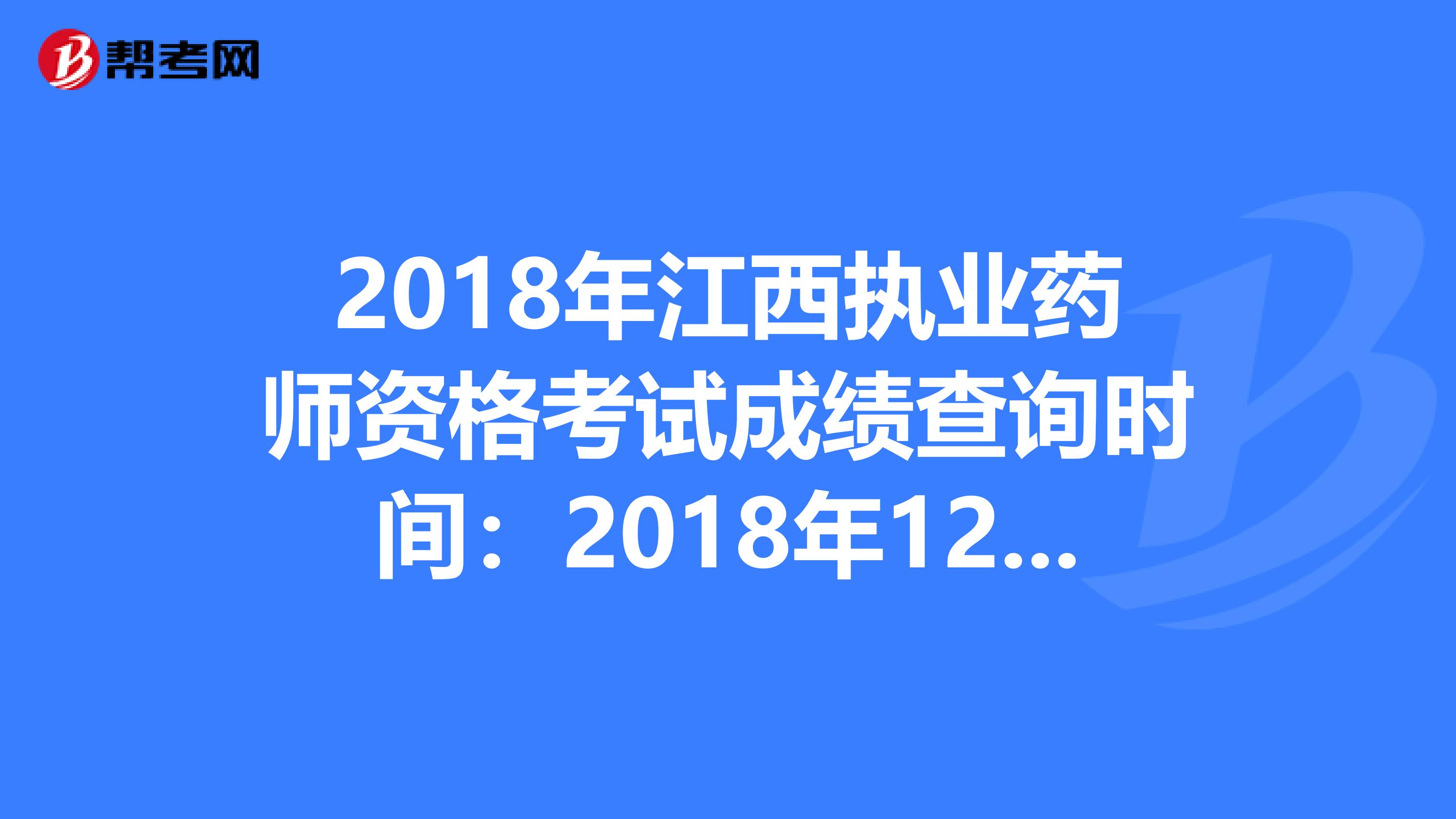 2018年江西执业药师资格考试成绩查询时间：2018年12月20日