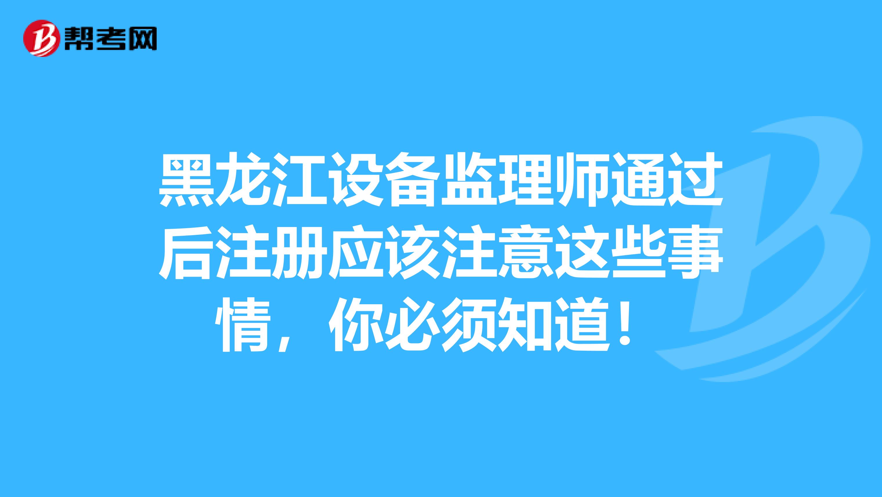 黑龍江設備監理師通過后注冊應該注意這些事情，你必須知道！