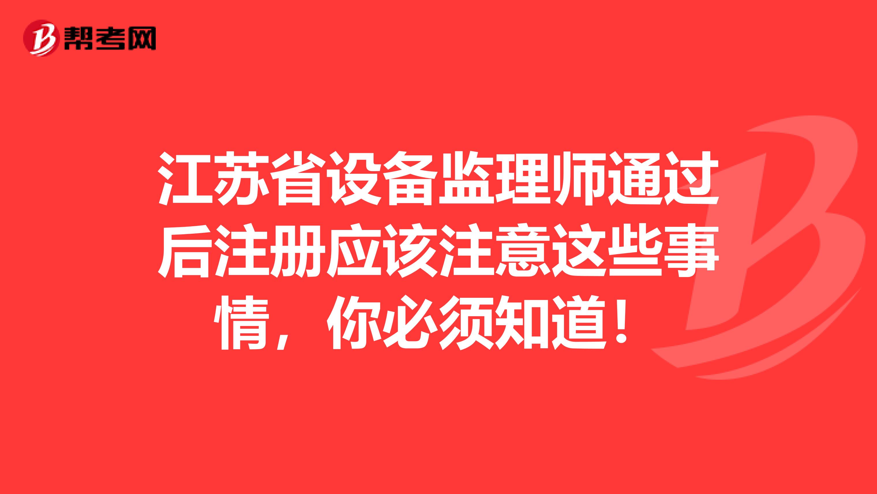 江苏省设备监理师通过后注册应该注意这些事情，你必须知道！