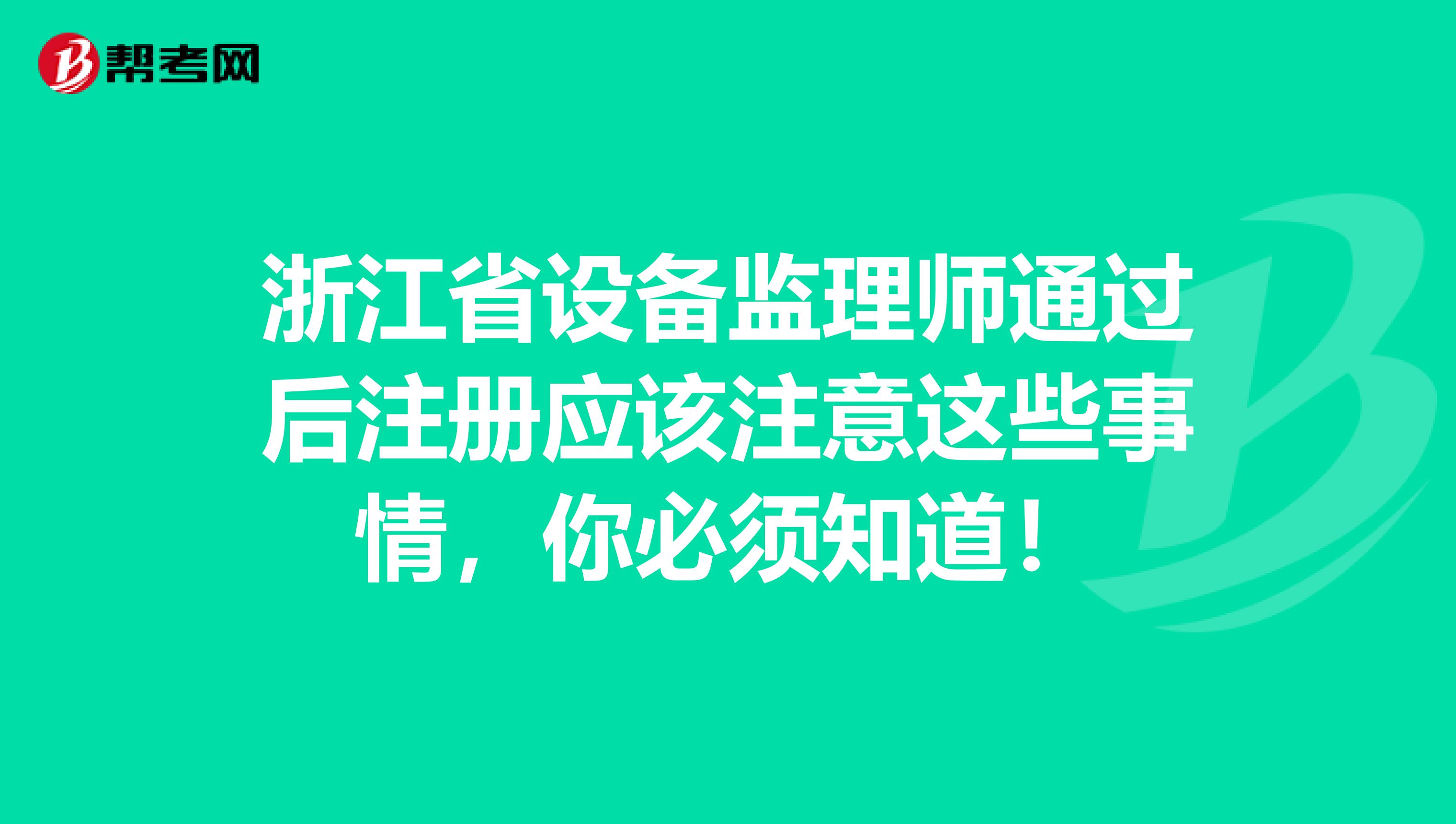 浙江省設(shè)備監(jiān)理師通過(guò)后注冊(cè)應(yīng)該注意這些事情，你必須知道！
