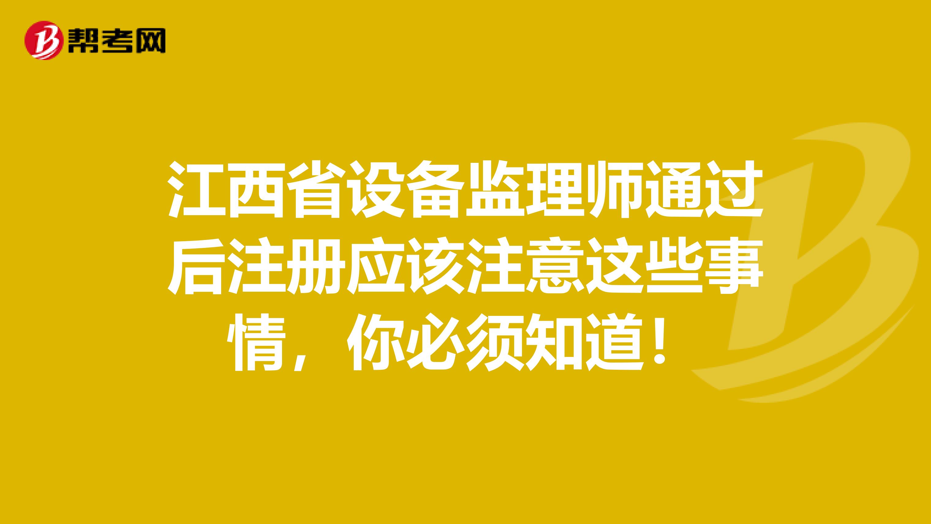 江西省設備監理師通過后注冊應該注意這些事情，你必須知道！