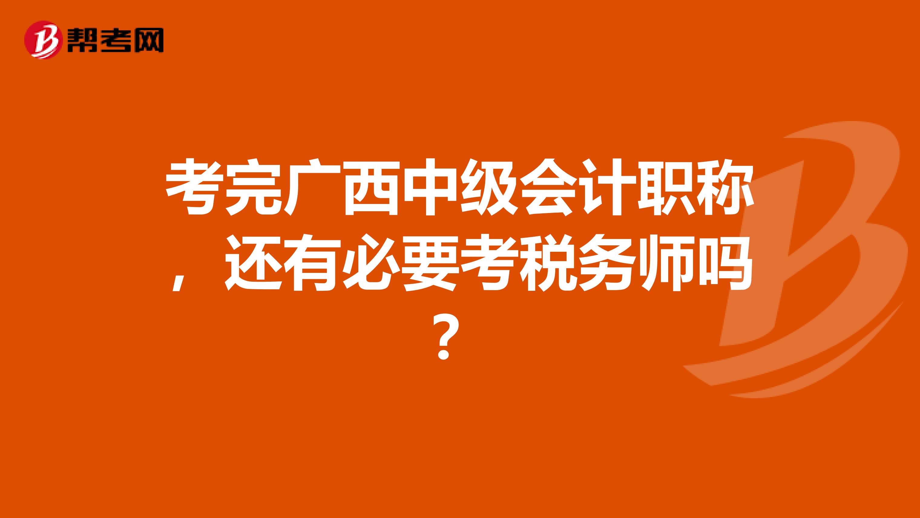 考完广西中级会计职称，还有必要考税务师吗？