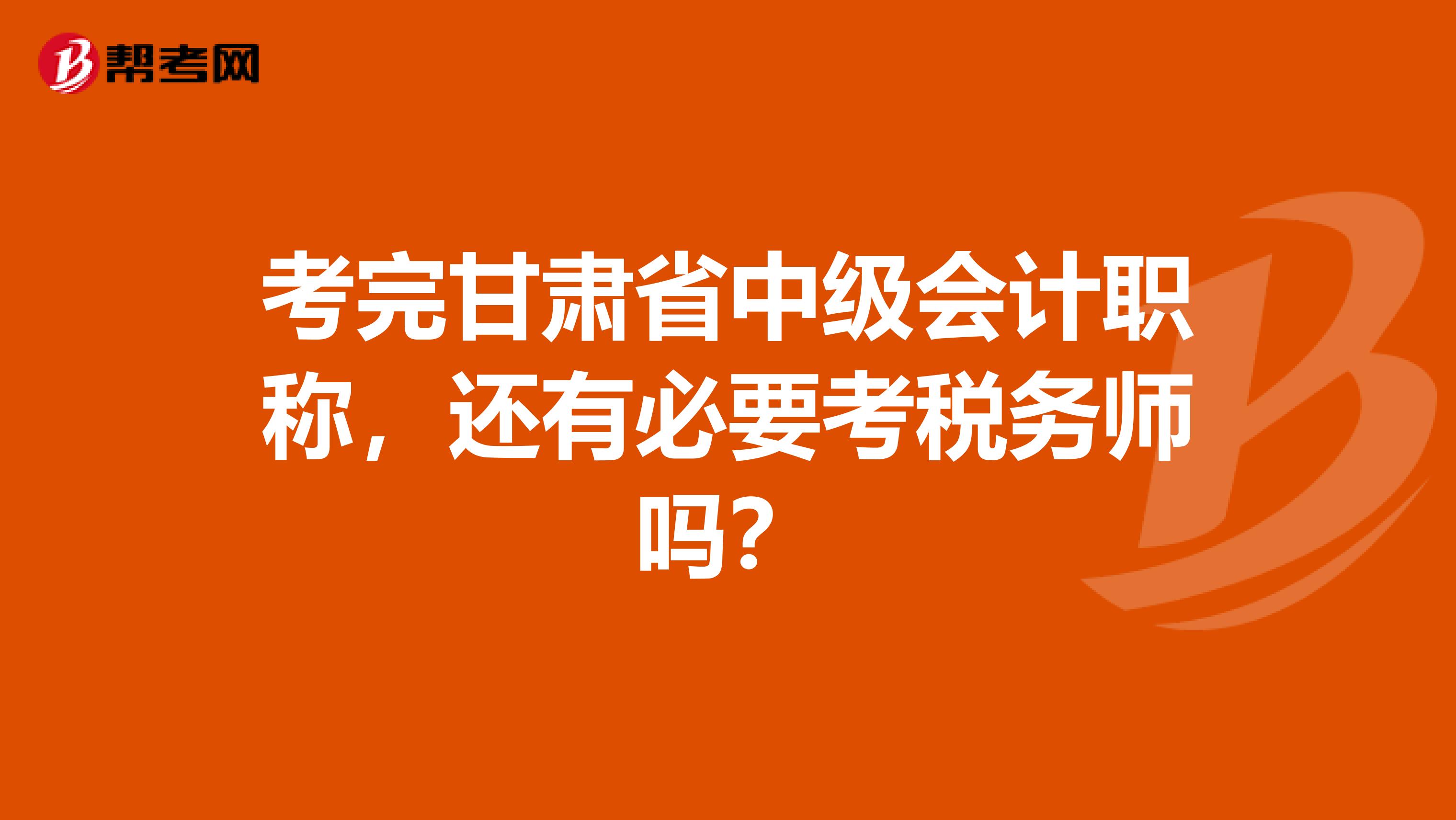 考完甘肃省中级会计职称，还有必要考税务师吗？