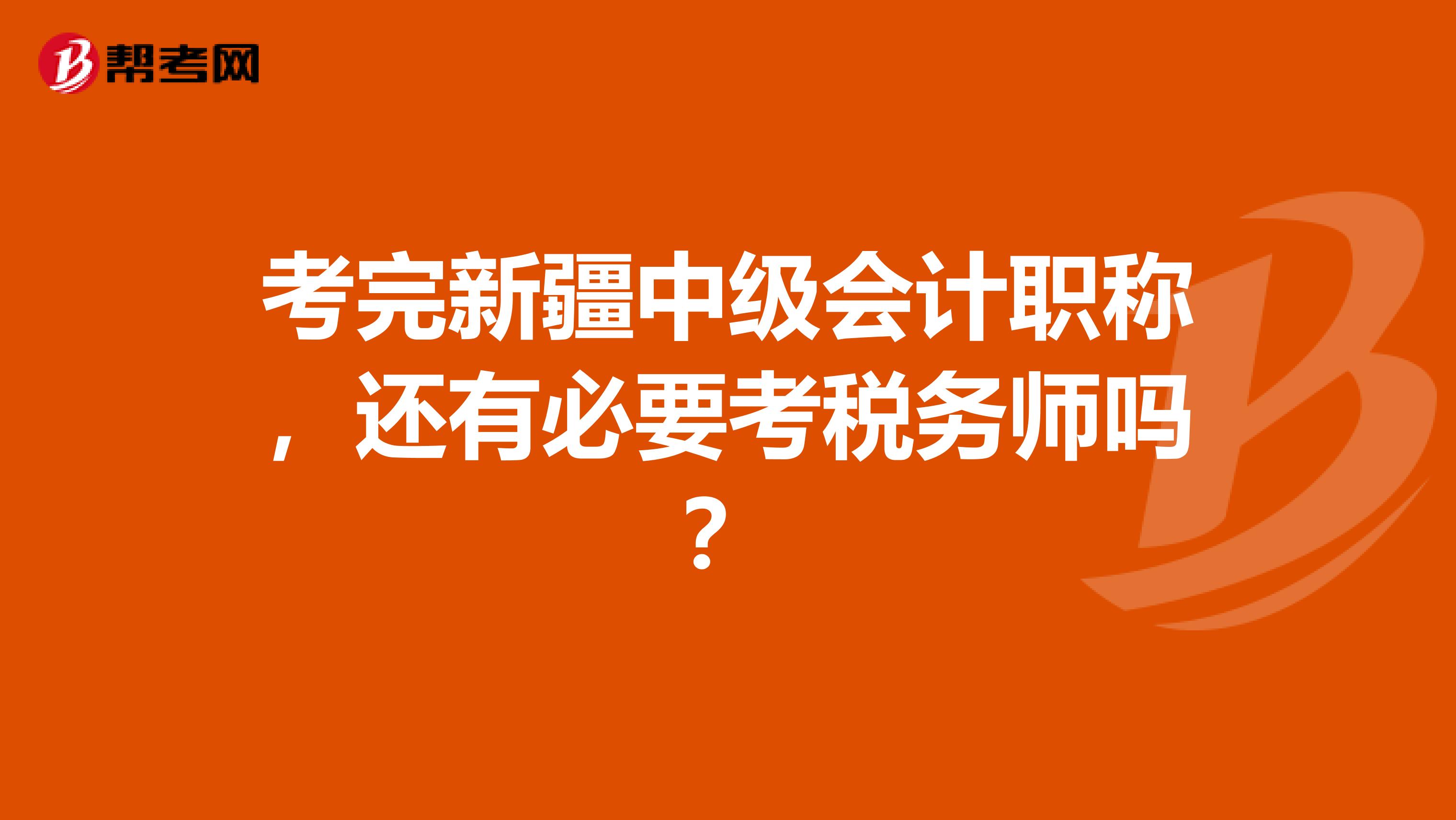 考完新疆中级会计职称，还有必要考税务师吗？