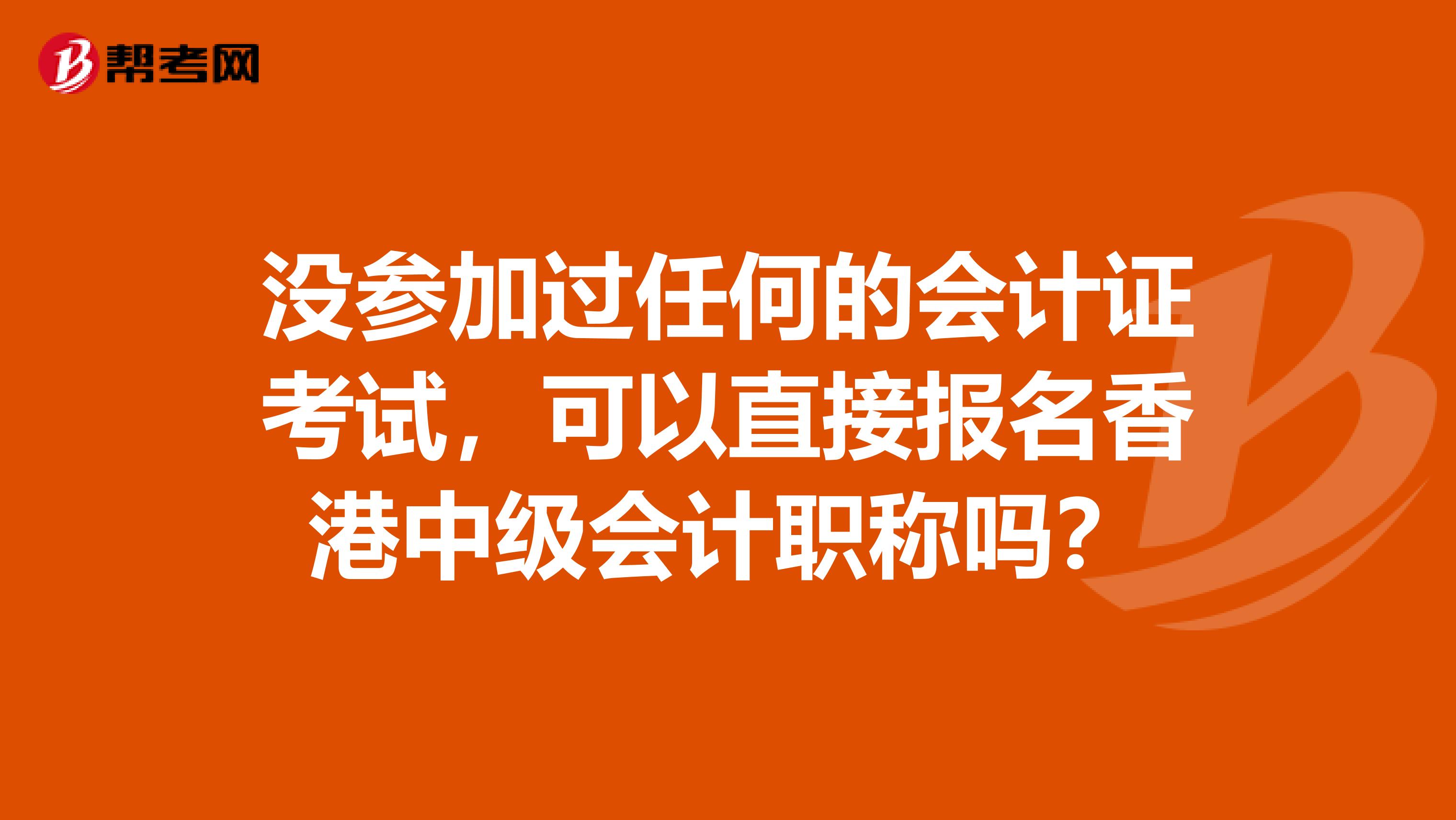 没参加过任何的会计证考试，可以直接报名香港中级会计职称吗？