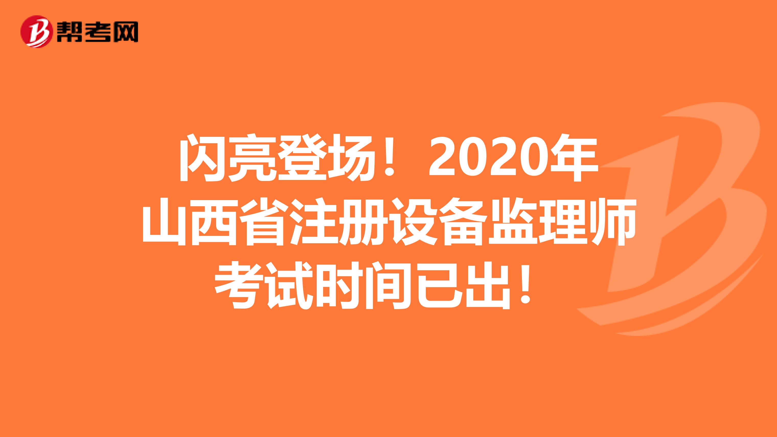 閃亮登場！2020年山西省注冊設備監理師考試時間已出！