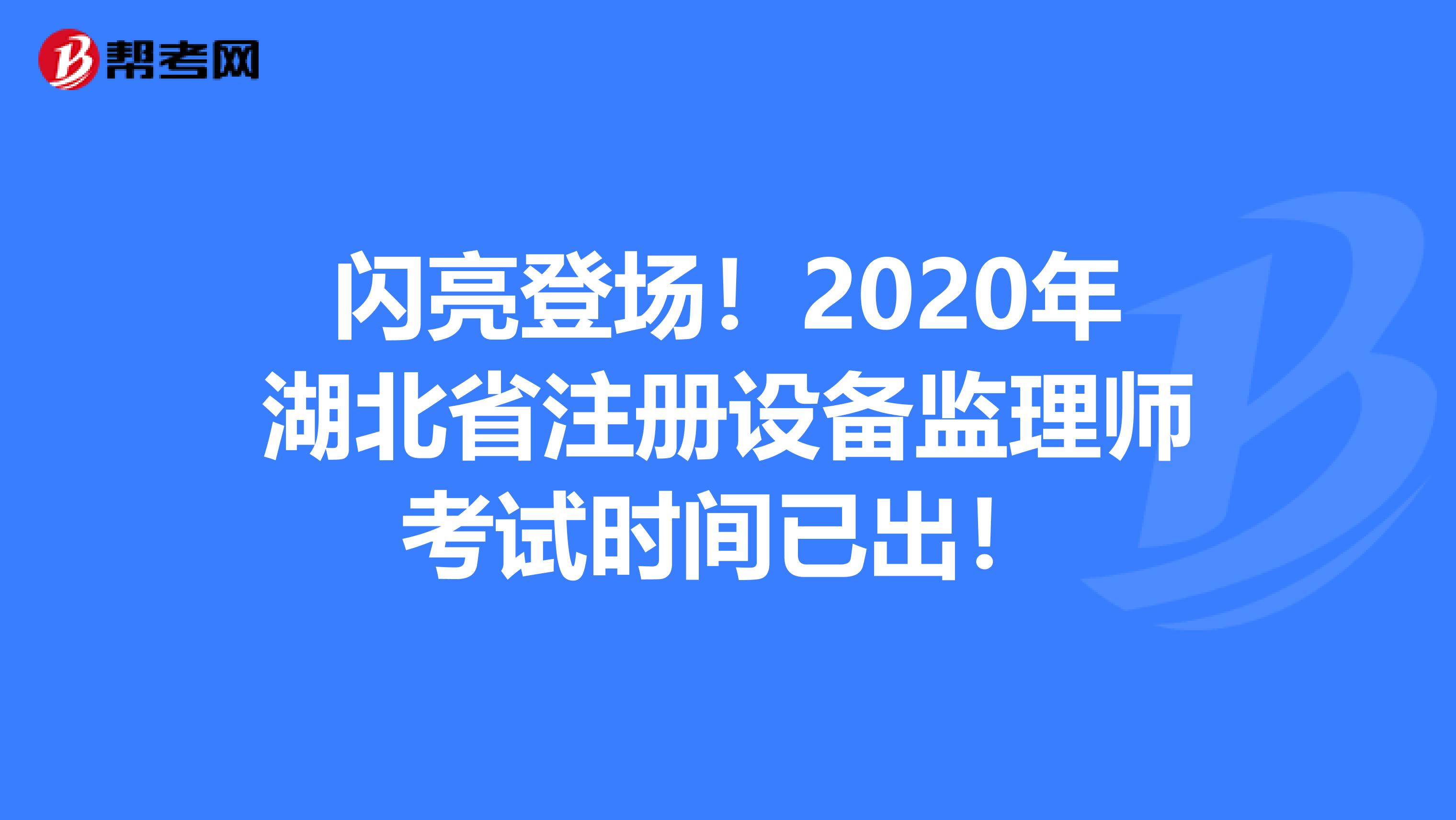 閃亮登場！2020年湖北省注冊設備監理師考試時間已出！