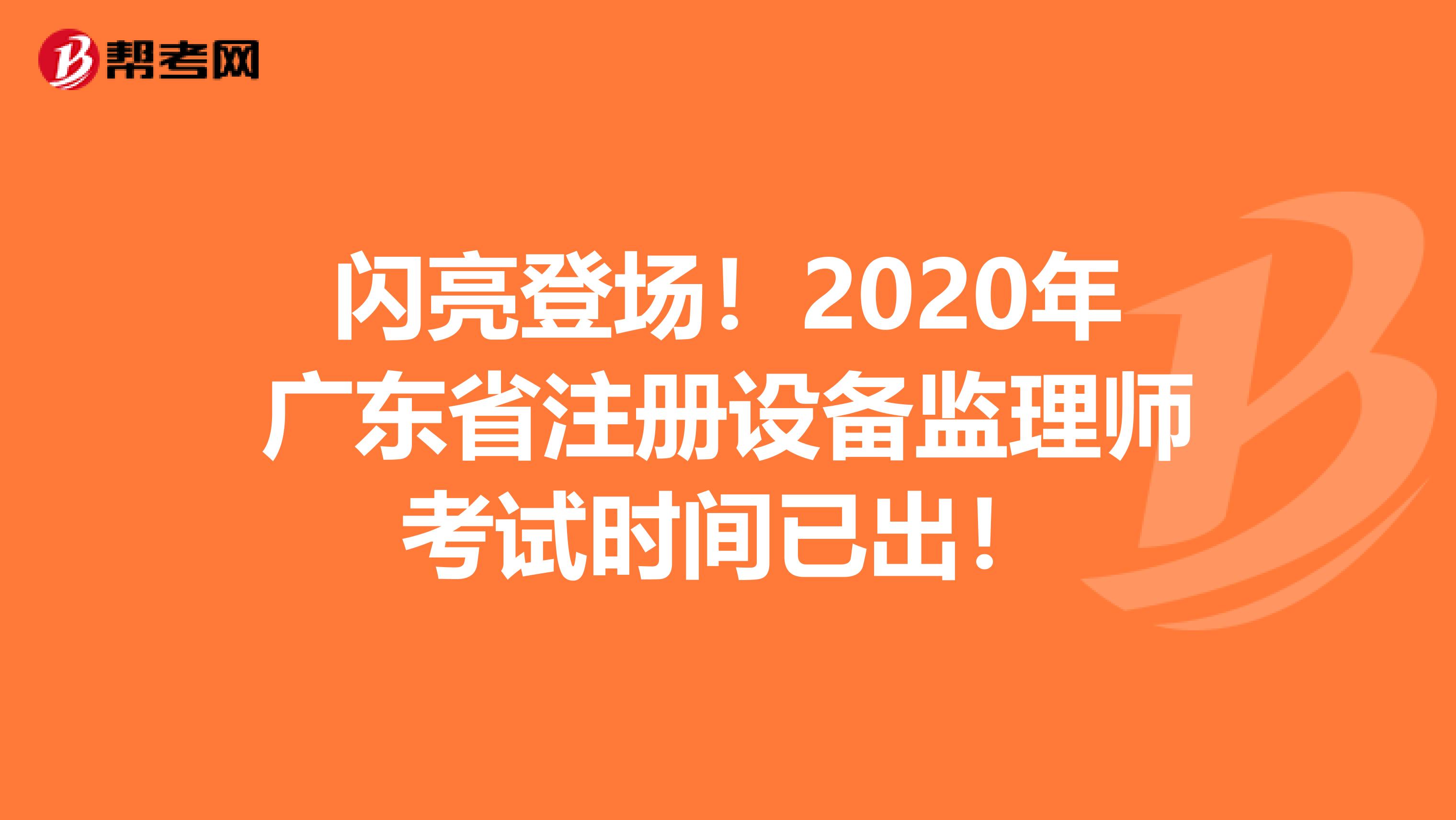 閃亮登場！2020年廣東省注冊設備監理師考試時間已出！