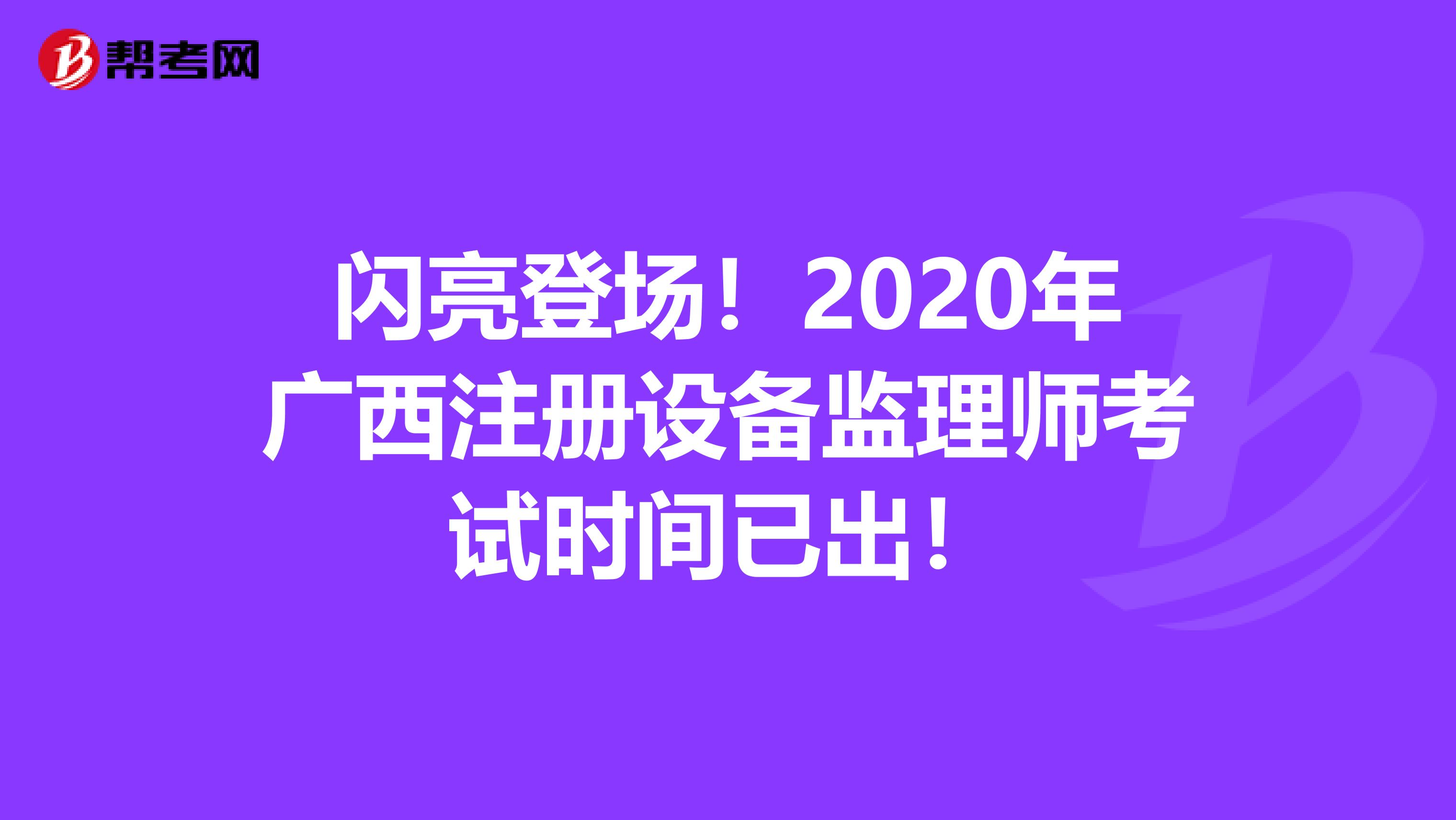 閃亮登場！2020年廣西注冊設備監理師考試時間已出！