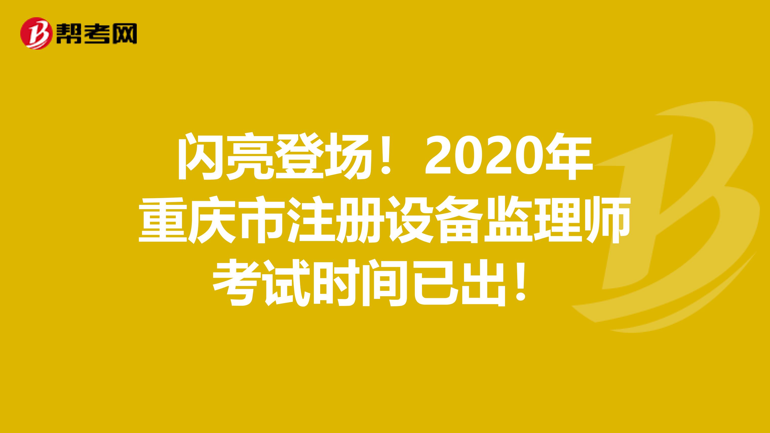 闪亮登场！2020年重庆市注册设备监理师考试时间已出！