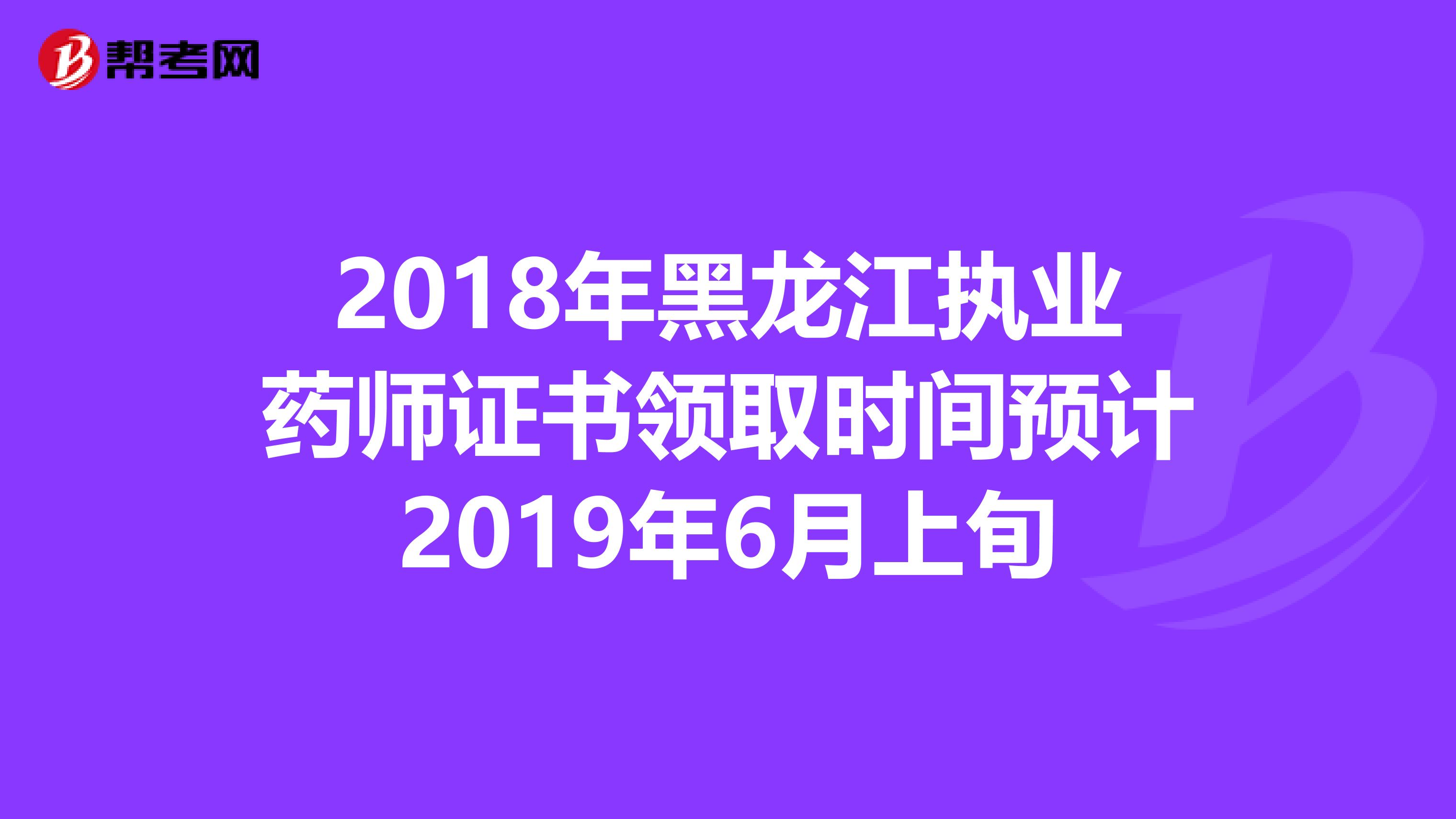 2018年黑龙江执业药师证书领取时间预计2019年6月上旬