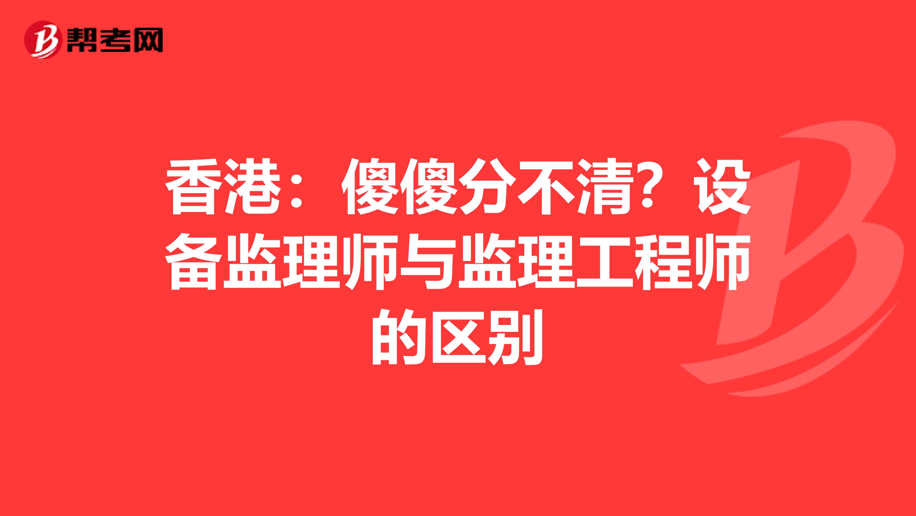 香港：傻傻分不清？设备监理师与监理工程师的区别