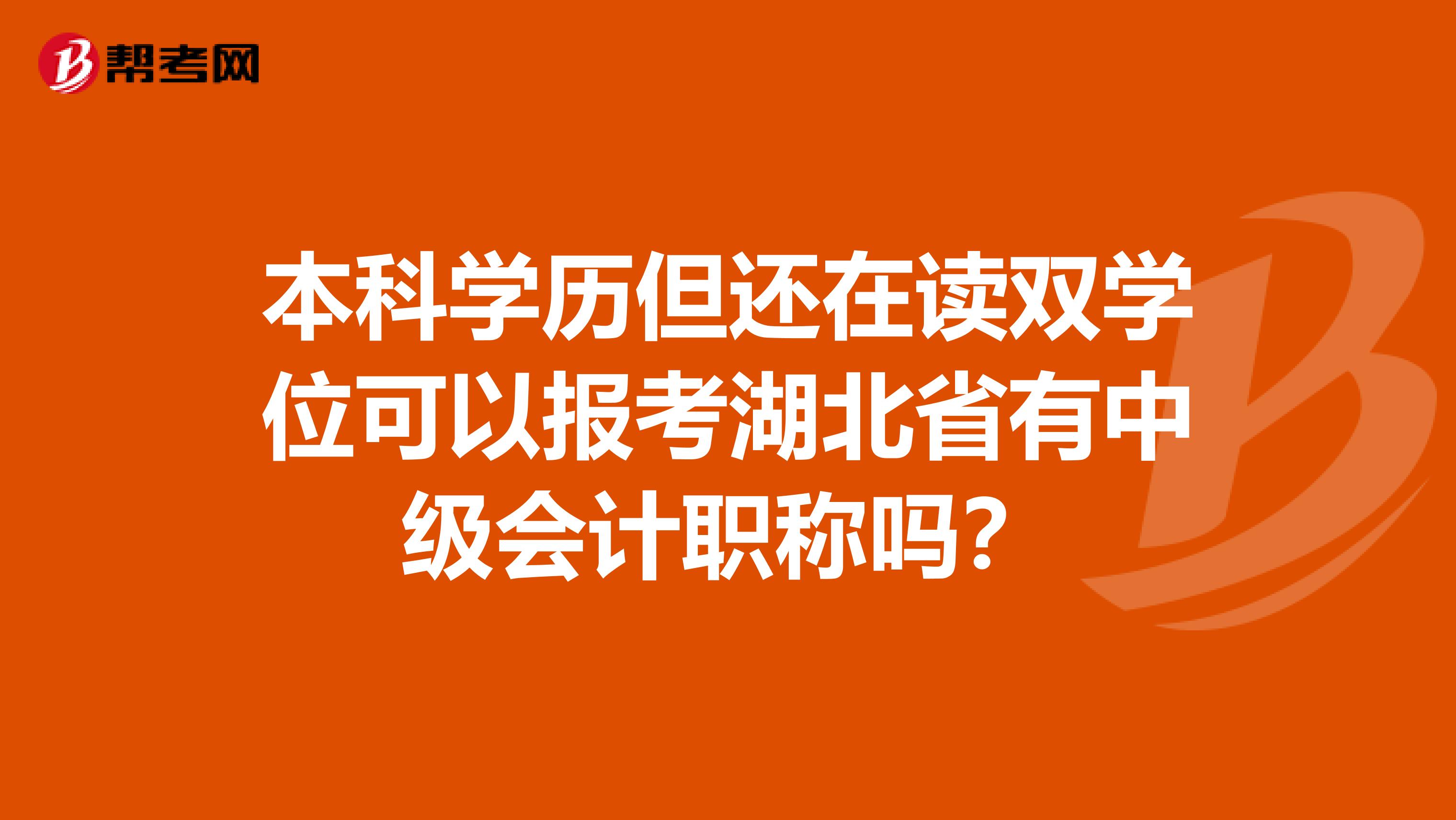 本科学历但还在读双学位可以报考湖北省有中级会计职称吗？