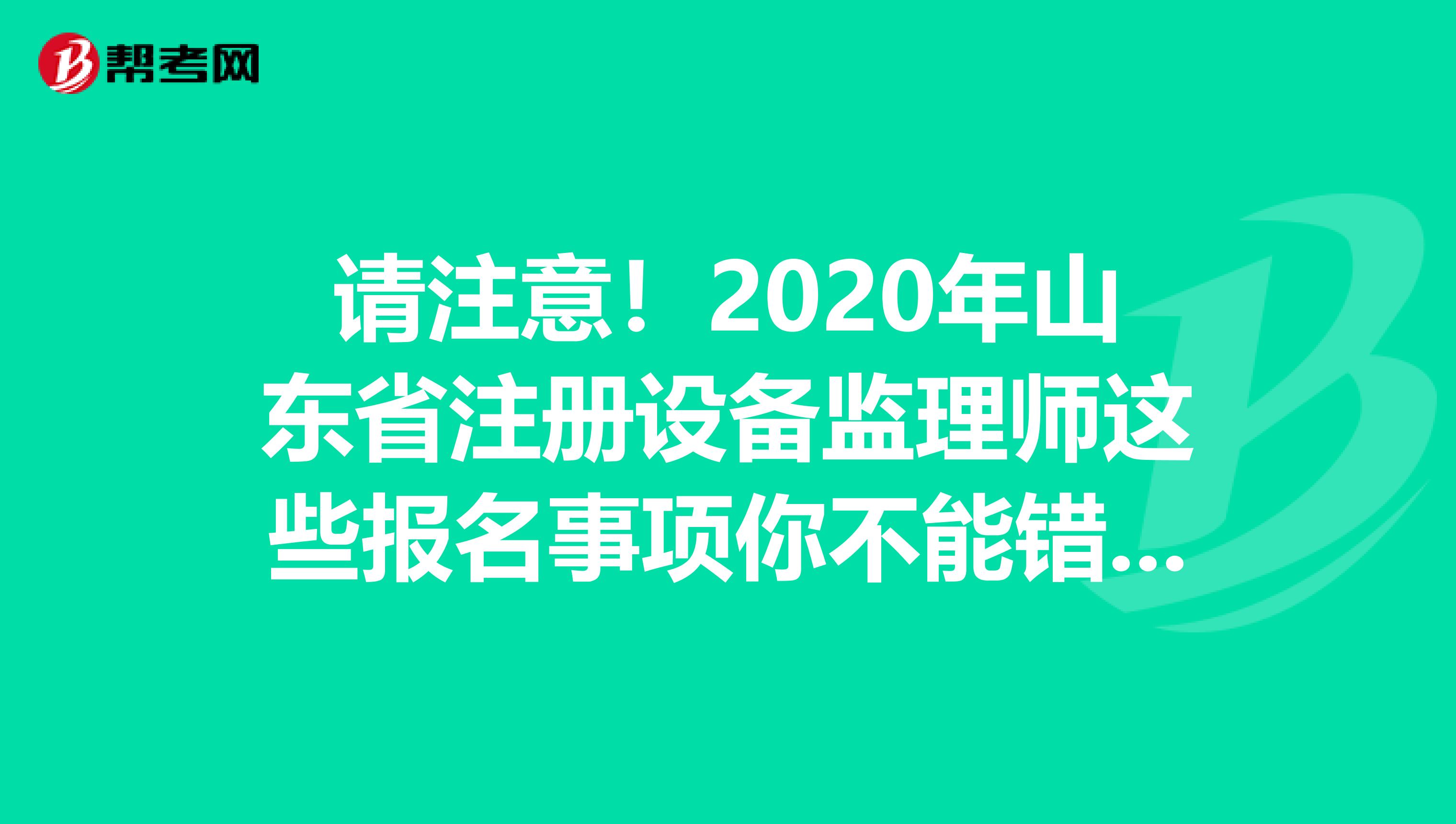 请注意！2020年山东省注册设备监理师这些报名事项你不能错过！