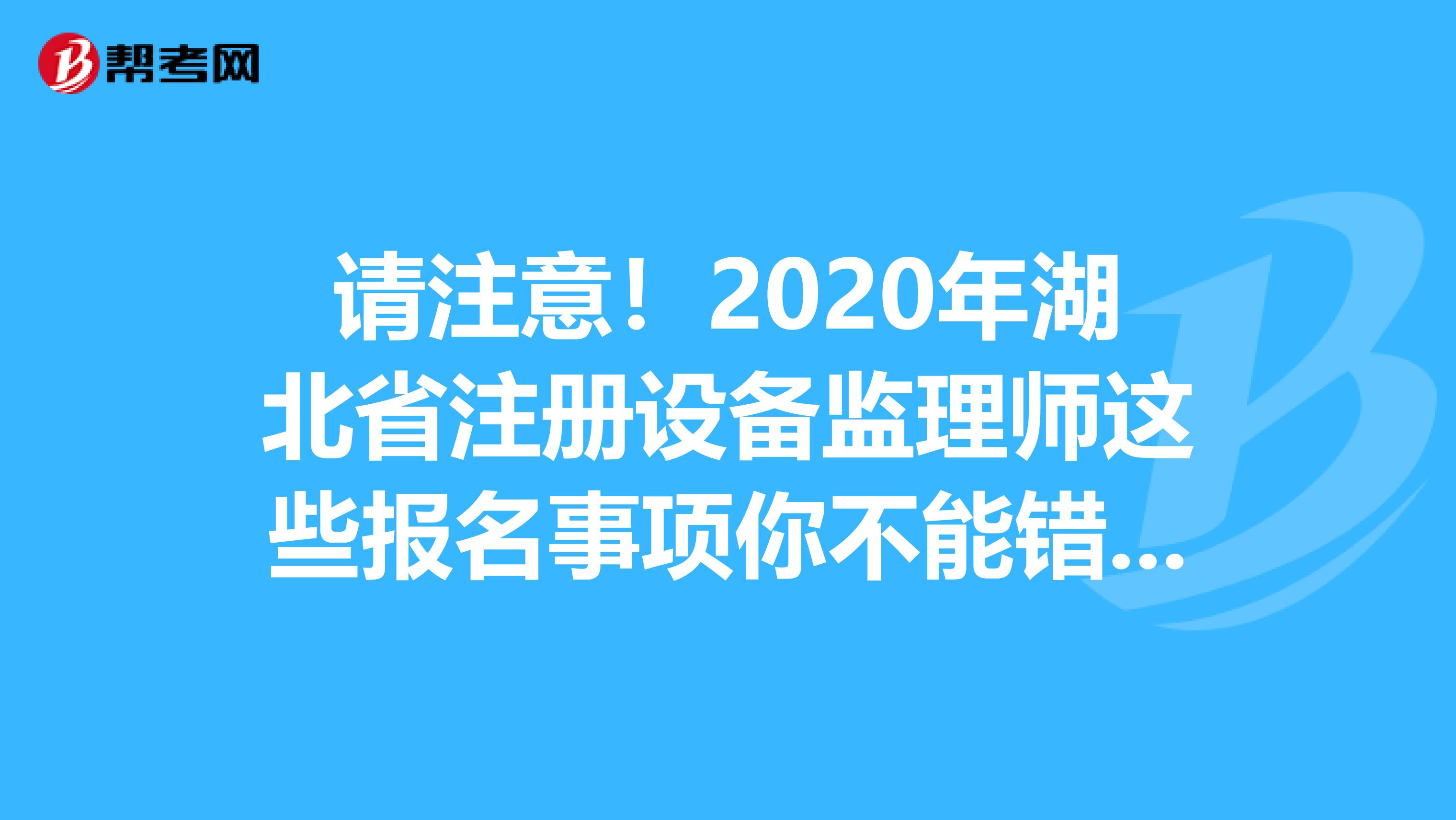 請注意！2020年湖北省注冊設備監理師這些報名事項你不能錯過！
