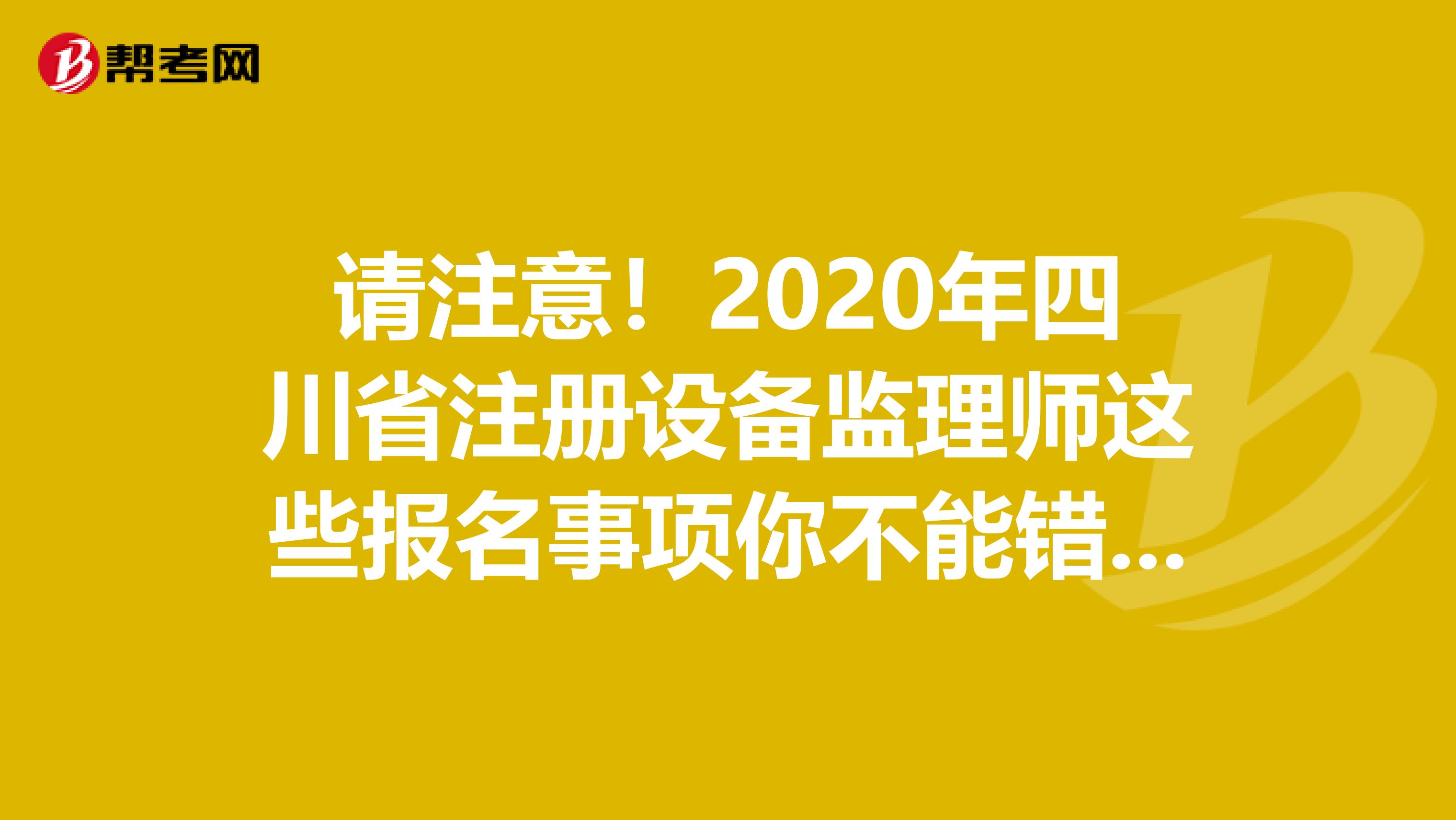 請注意！2020年四川省注冊設備監理師這些報名事項你不能錯過！