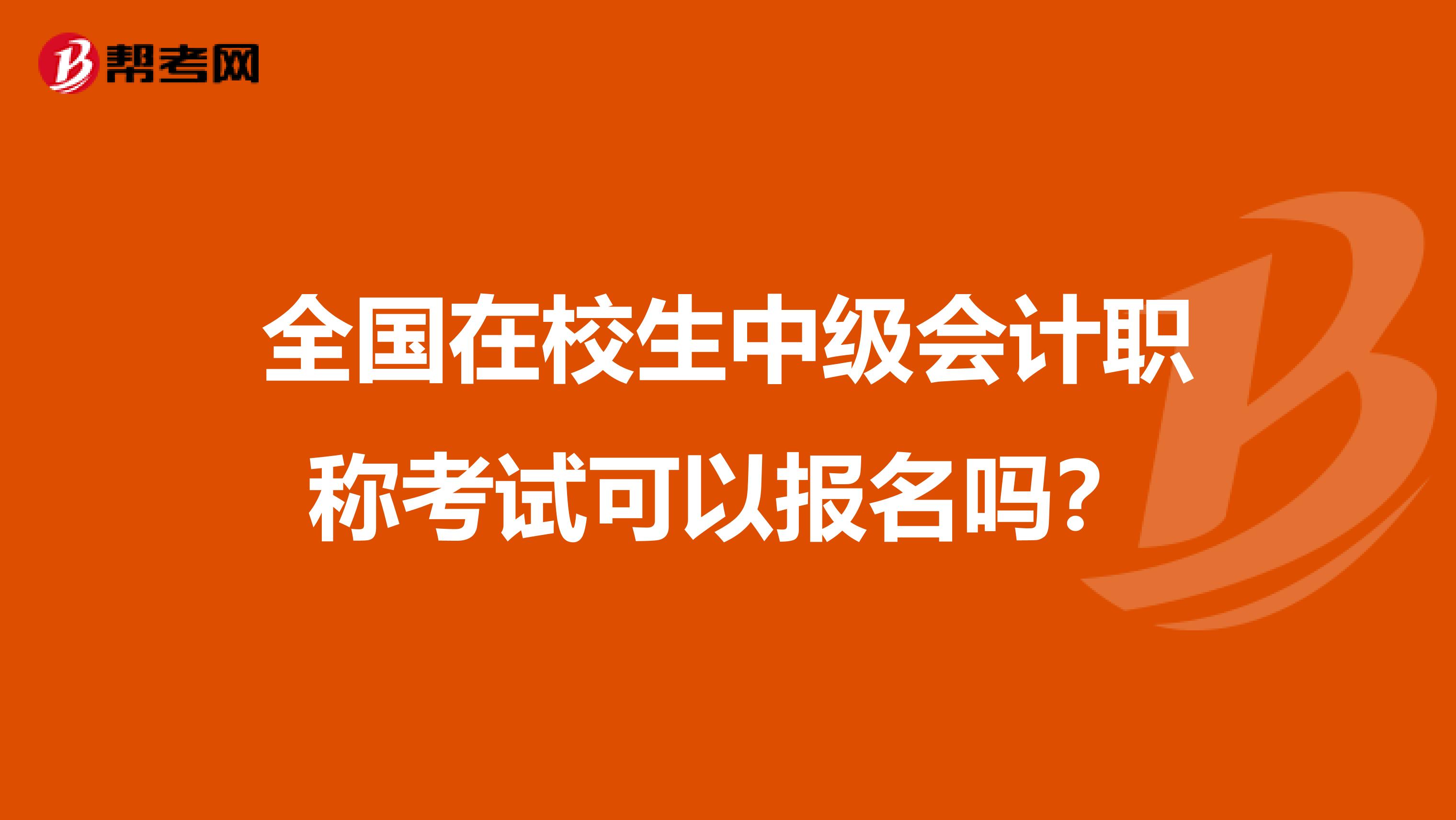 全国在校生中级会计职称考试可以报名吗？