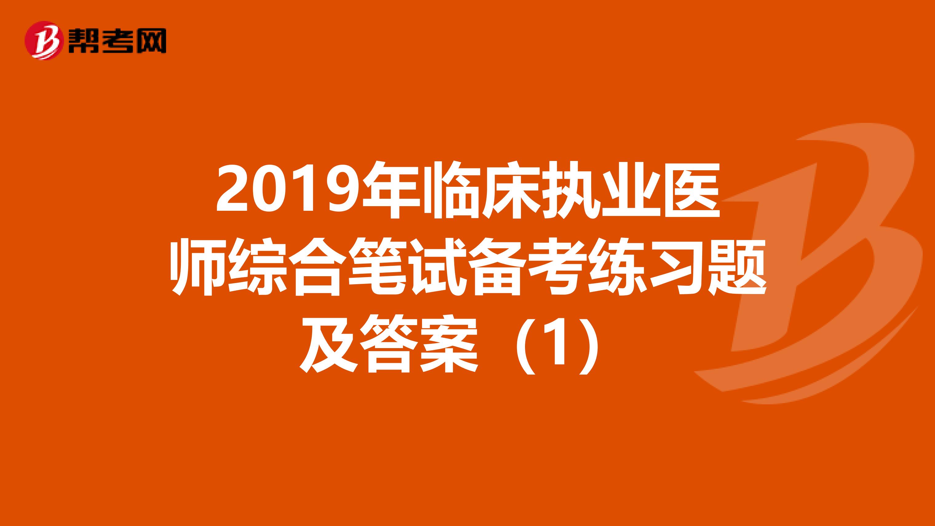 2019年临床执业医师综合笔试备考练习题及答案（1）