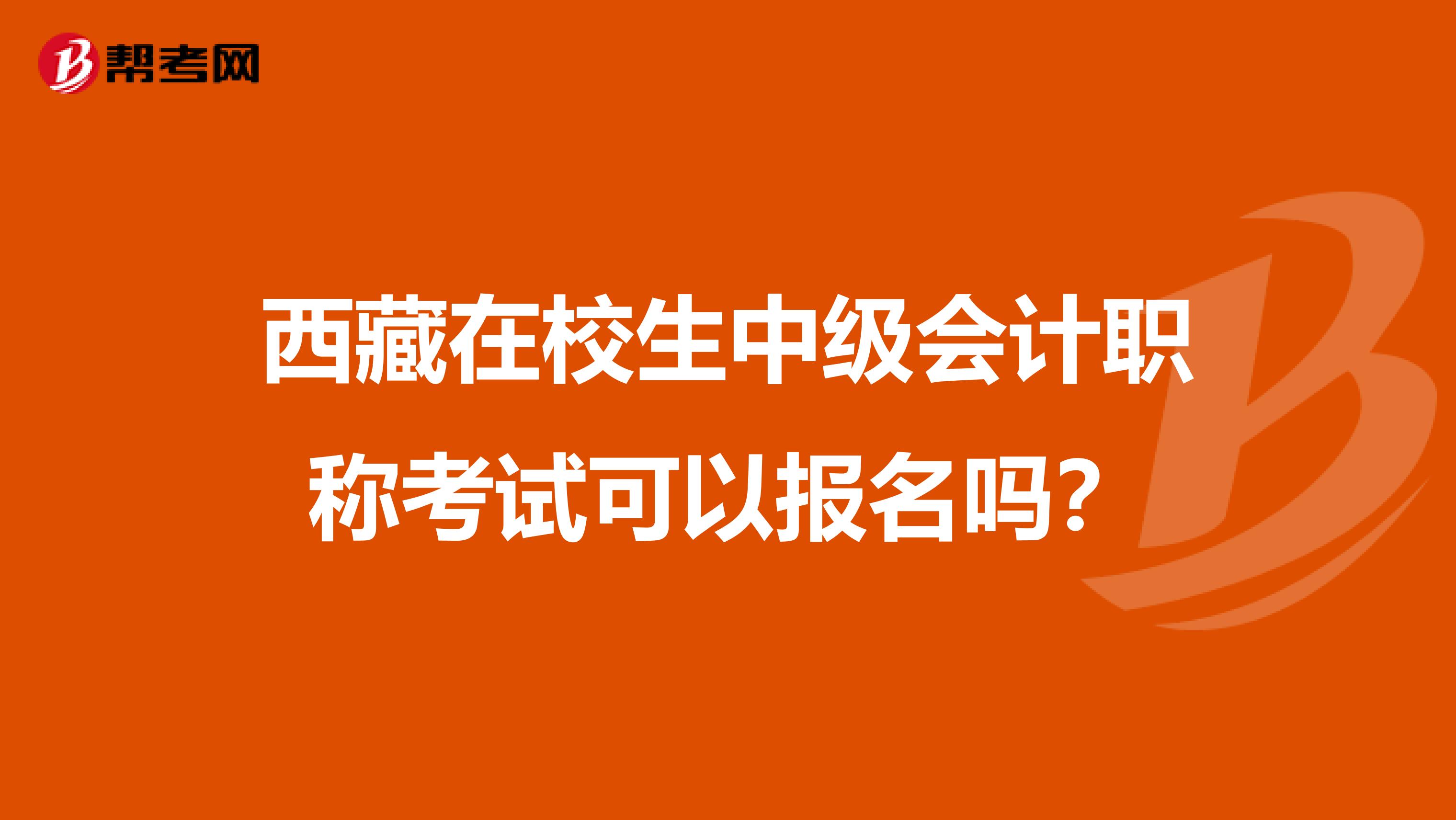 西藏在校生中级会计职称考试可以报名吗？